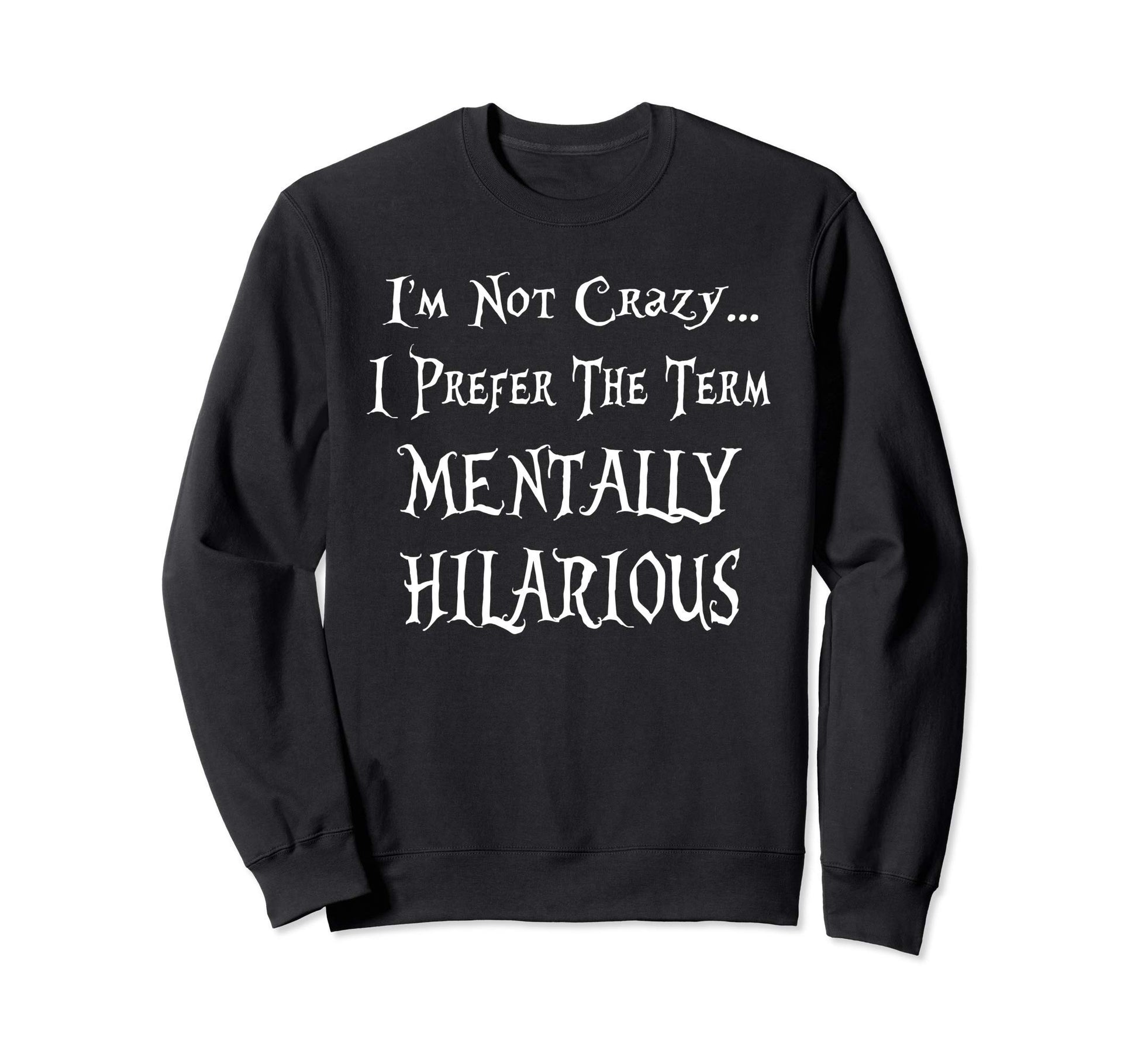 Im Not Crazy I Prefer Term Sweatshirt - Aesthetic Graphic Men Women - T-Shirt, Sweatshirt, Hoodie
