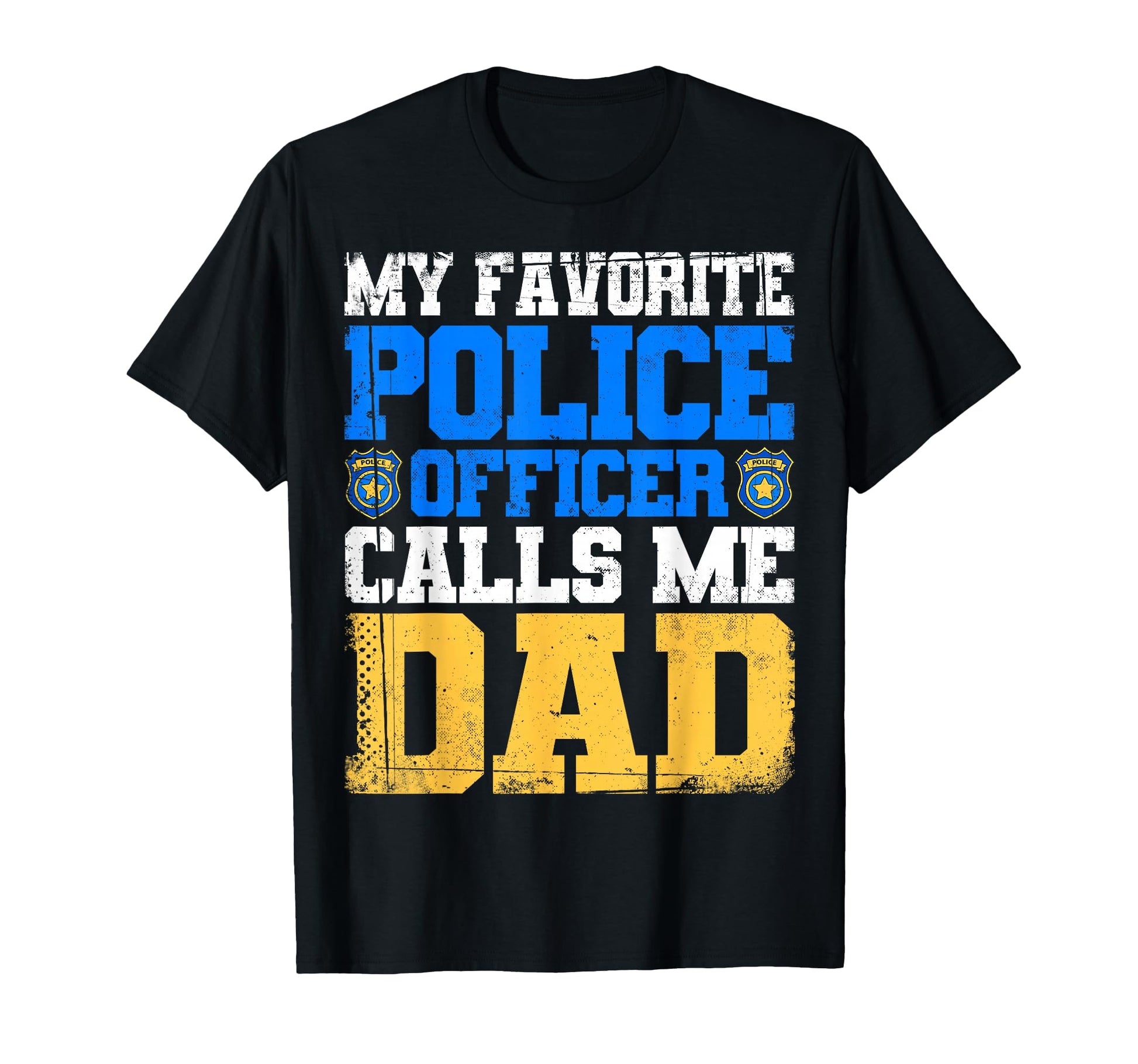 My Favorite Police Officer Calls Me Dad T-Shirt - Novelty Apparel Unisex - T-Shirt, Sweatshirt, Hoodie