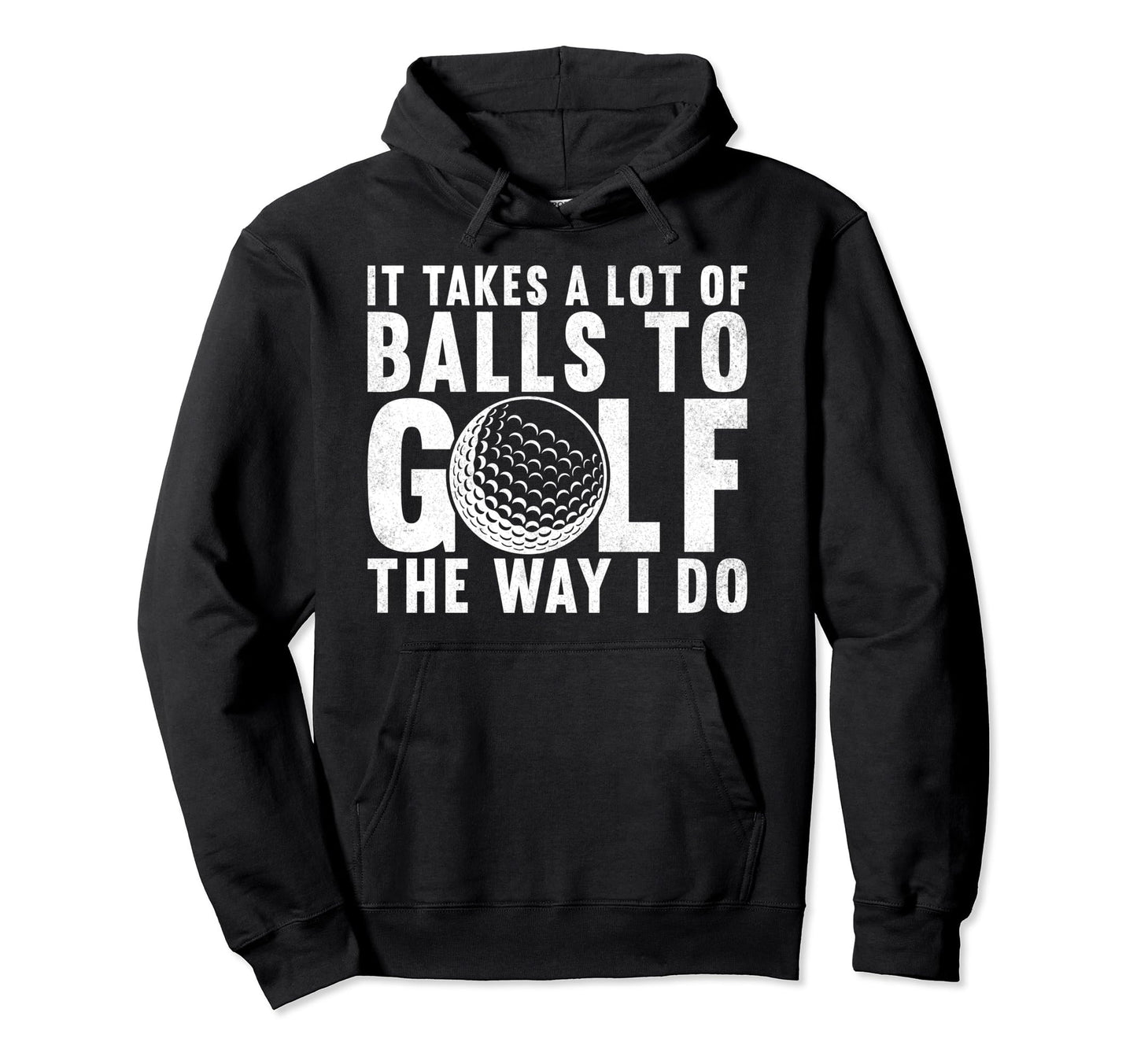 It Takes Lot Balls To Golf Way I Do Hoodie - Novelty Apparel for Adults - T-Shirt, Sweatshirt, Hoodie
