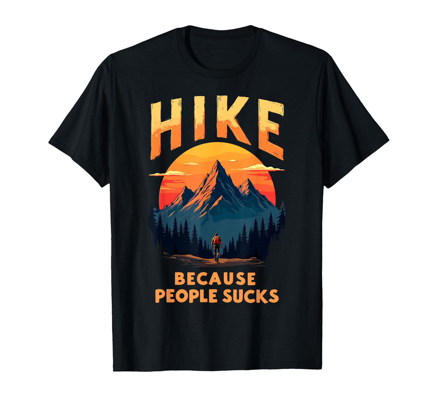 Hike Because People Suck Funny T-Shirt - Casual Everyday Wear Men Women - T-Shirt, Sweatshirt, Hoodie