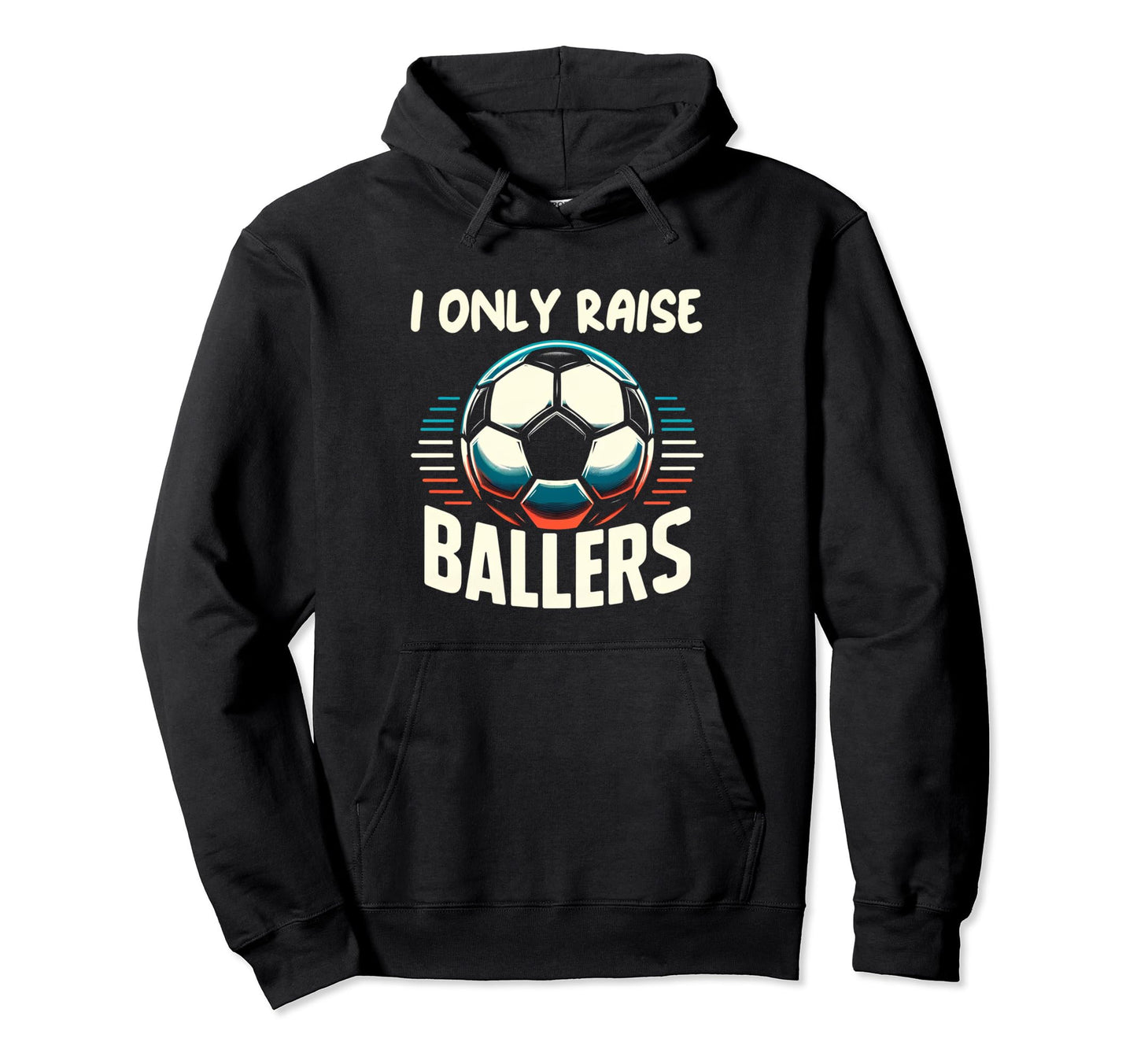 Funny Soccer I Only Raise Ballers Dad Hoodie - Unique Graphic for Adults - T-Shirt, Sweatshirt, Hoodie