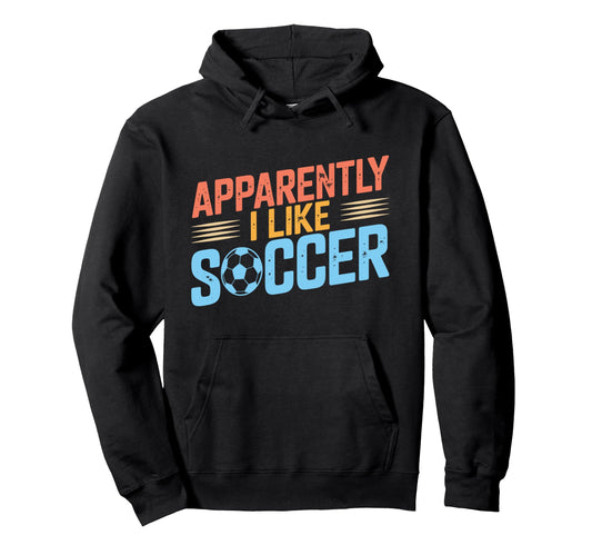 Apparently I Like Soccer Season Hoodie - Casual Everyday Wear for Adults - T-Shirt, Sweatshirt, Hoodie