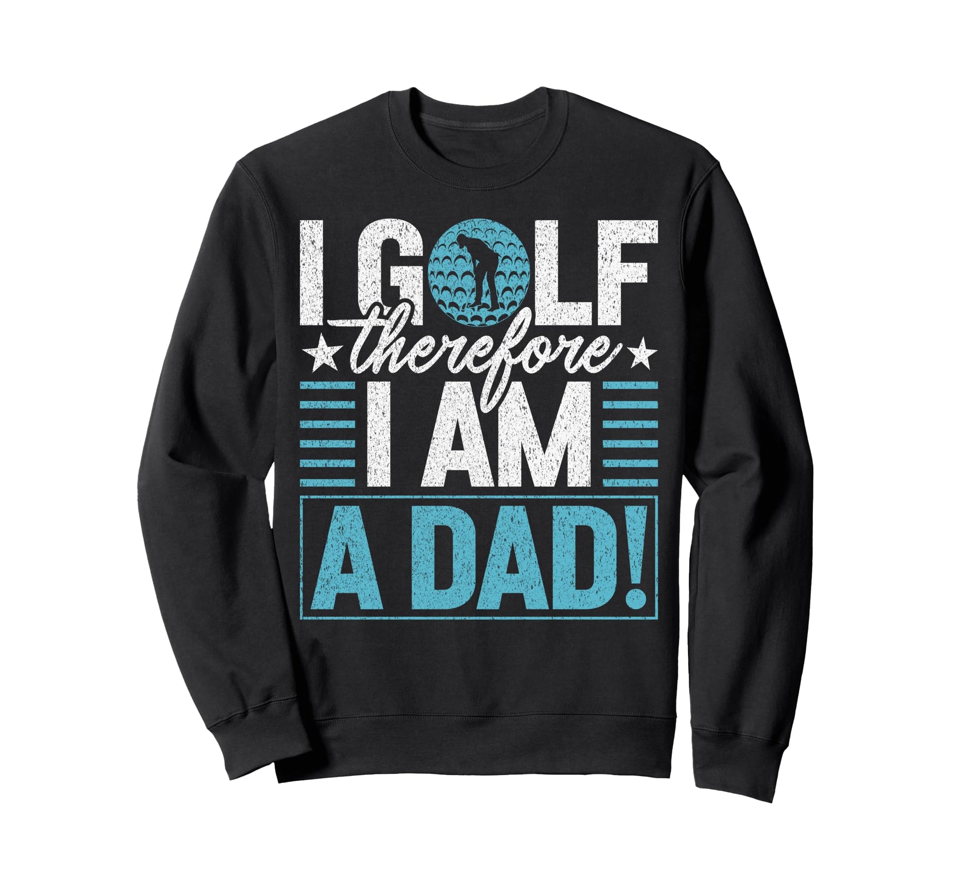 I Golf Therefore I Am Dad Golf Dad Sweatshirt - Streetwear Style Unisex - T-Shirt, Sweatshirt, Hoodie