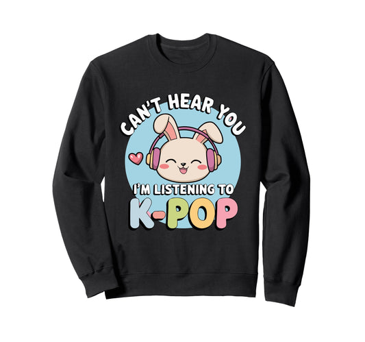 Cant Hear You Listening To K Pop Sweatshirt - Trendy Graphic for Adults - T-Shirt, Sweatshirt, Hoodie