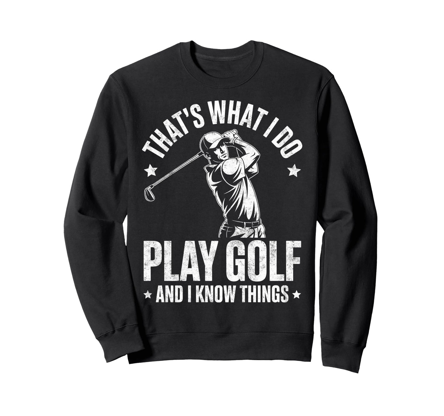 Thats What I Do I Play Golf I Know Sweatshirt - Graphic Print Men Women - T-Shirt, Sweatshirt, Hoodie