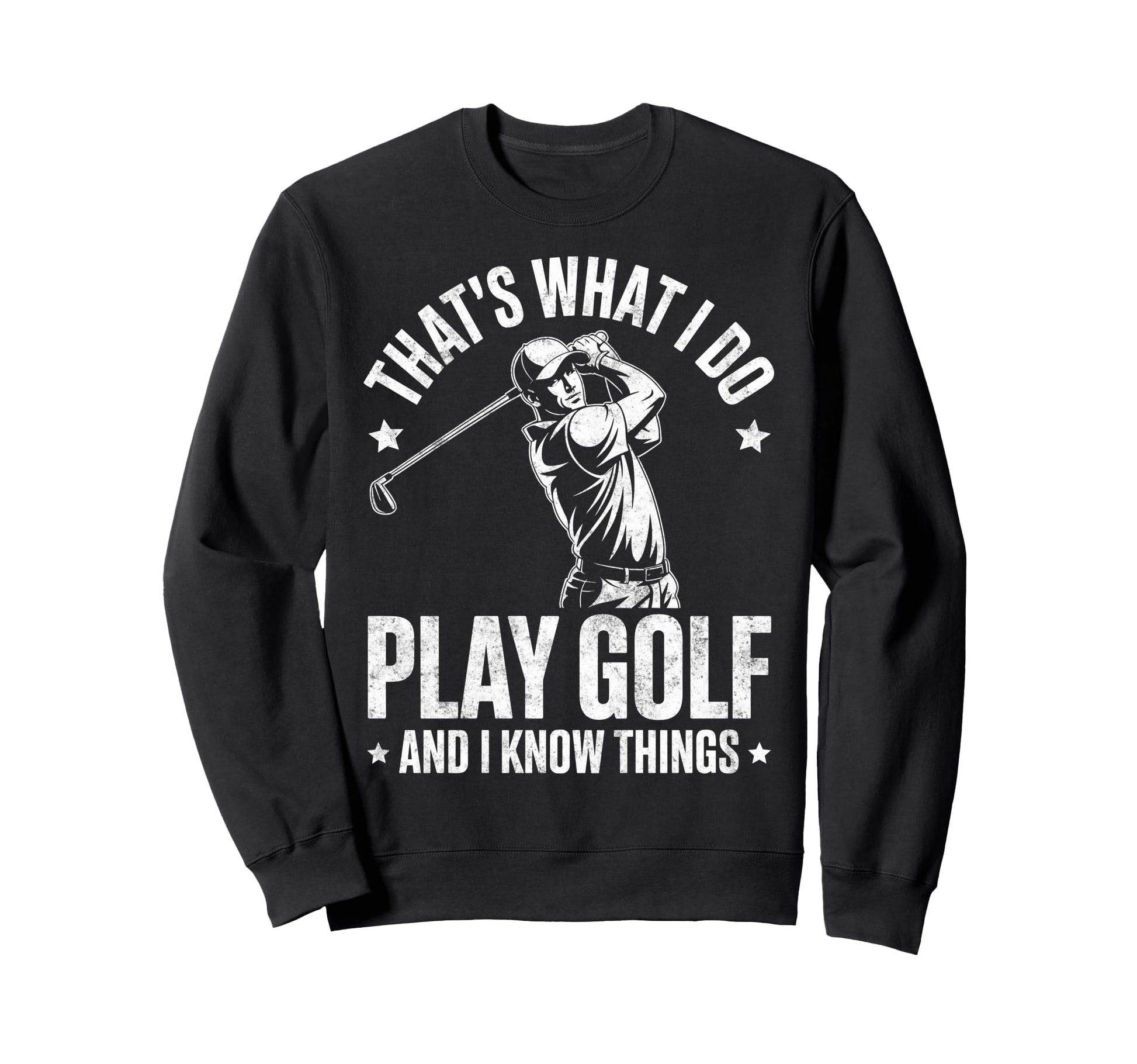 Thats What I Do I Play Golf I Know Sweatshirt - Graphic Print Men Women - T-Shirt, Sweatshirt, Hoodie