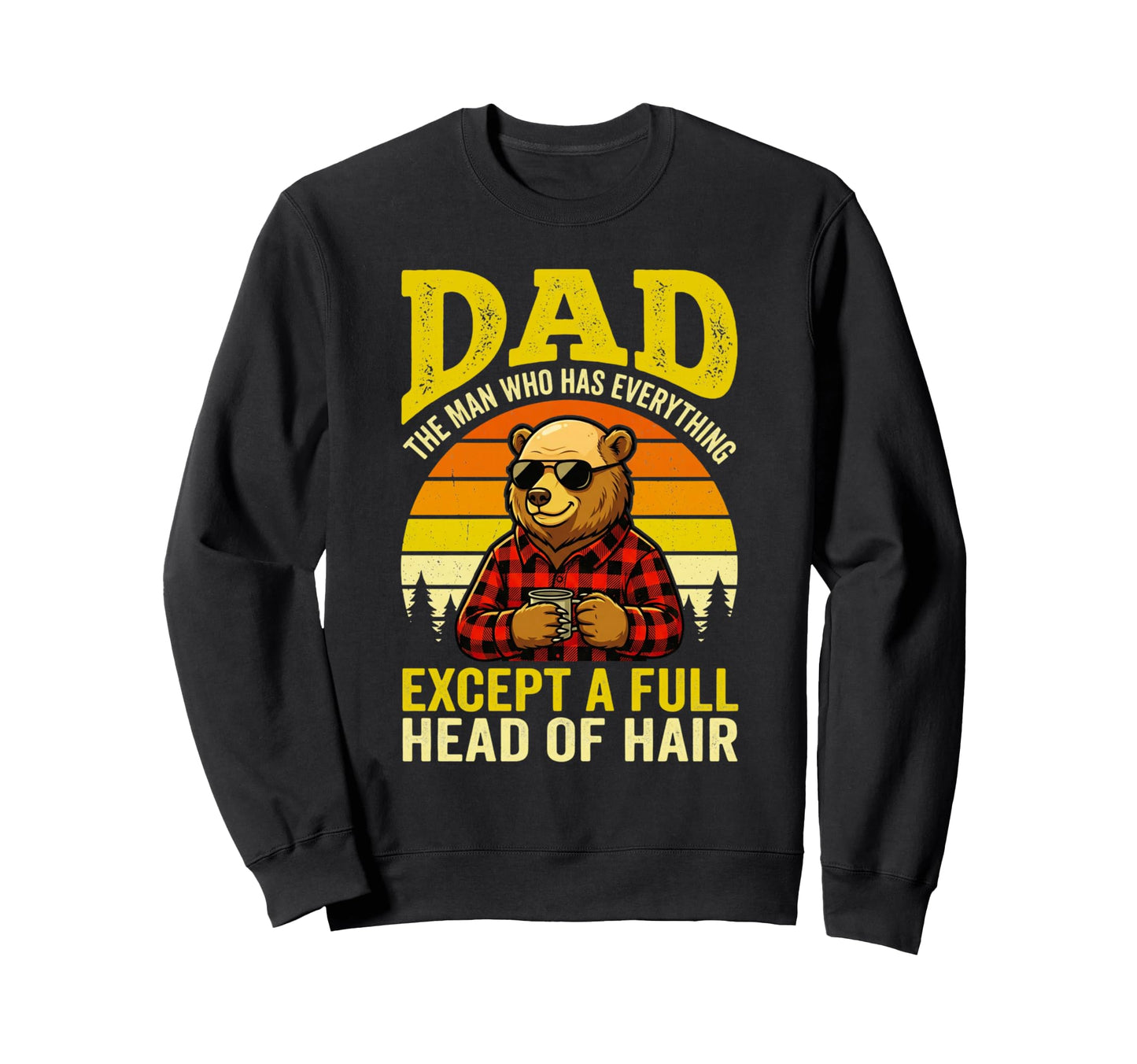 Dad Who Has Everything Except Full Sweatshirt - Graphic Print for Adults - T-Shirt, Sweatshirt, Hoodie
