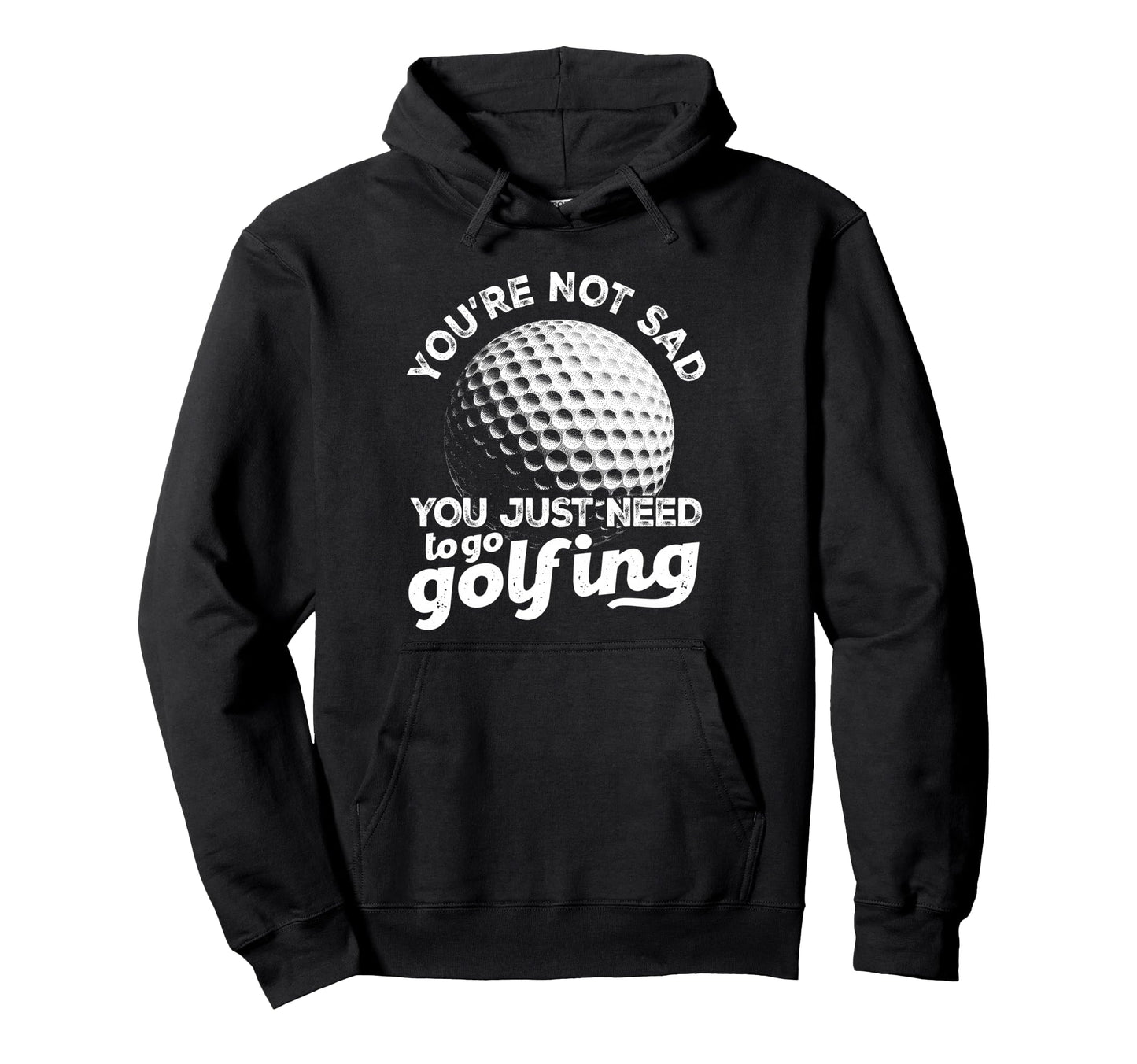 Golf Lover Golfing Youre Not Sad Go Golfing Hoodie - Trendy Graphic Unisex - T-Shirt, Sweatshirt, Hoodie