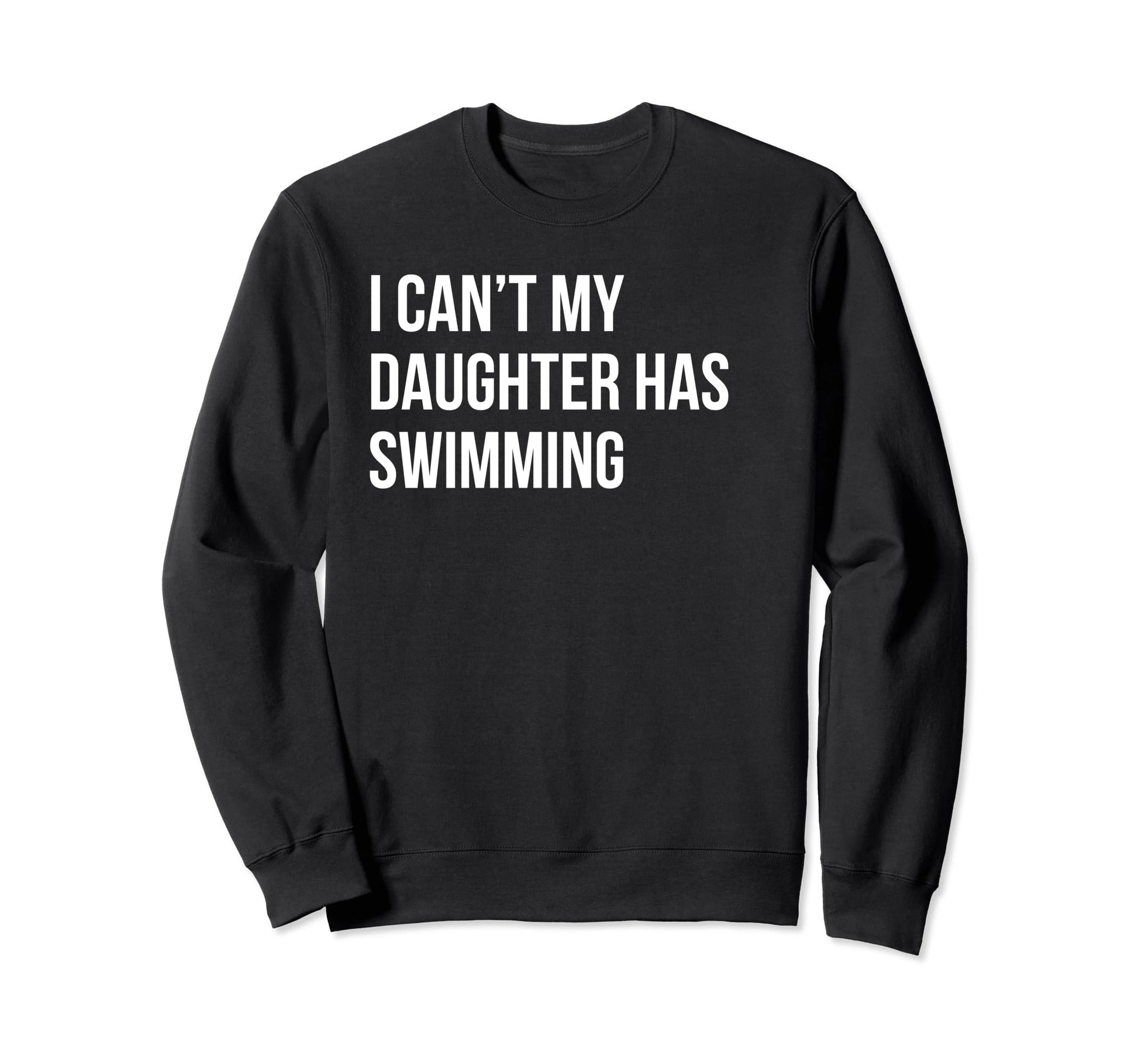 I Cant My Daughter Has Swimming Funny Sweatshirt - Minimalist Print Unisex - T-Shirt, Sweatshirt, Hoodie