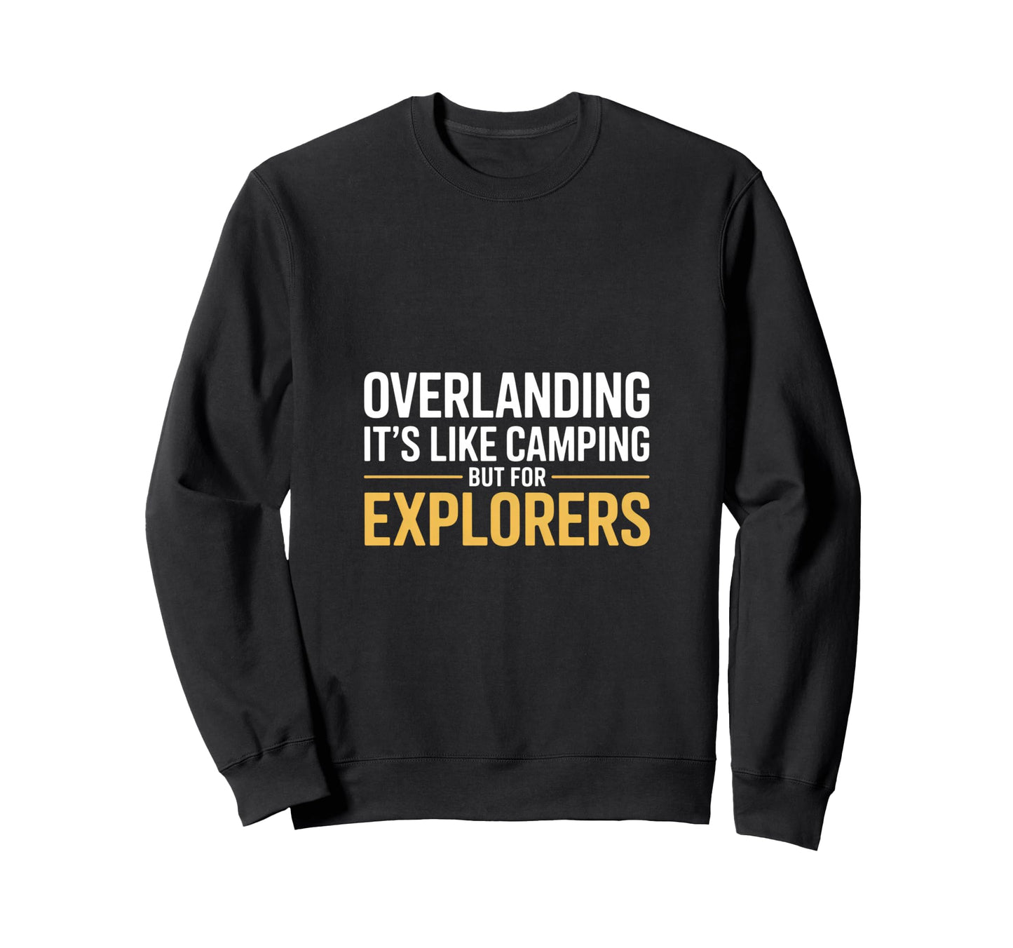 Funny Overlanding Its Like Camping Sweatshirt - Fun Novelty Design Unisex - T-Shirt, Sweatshirt, Hoodie