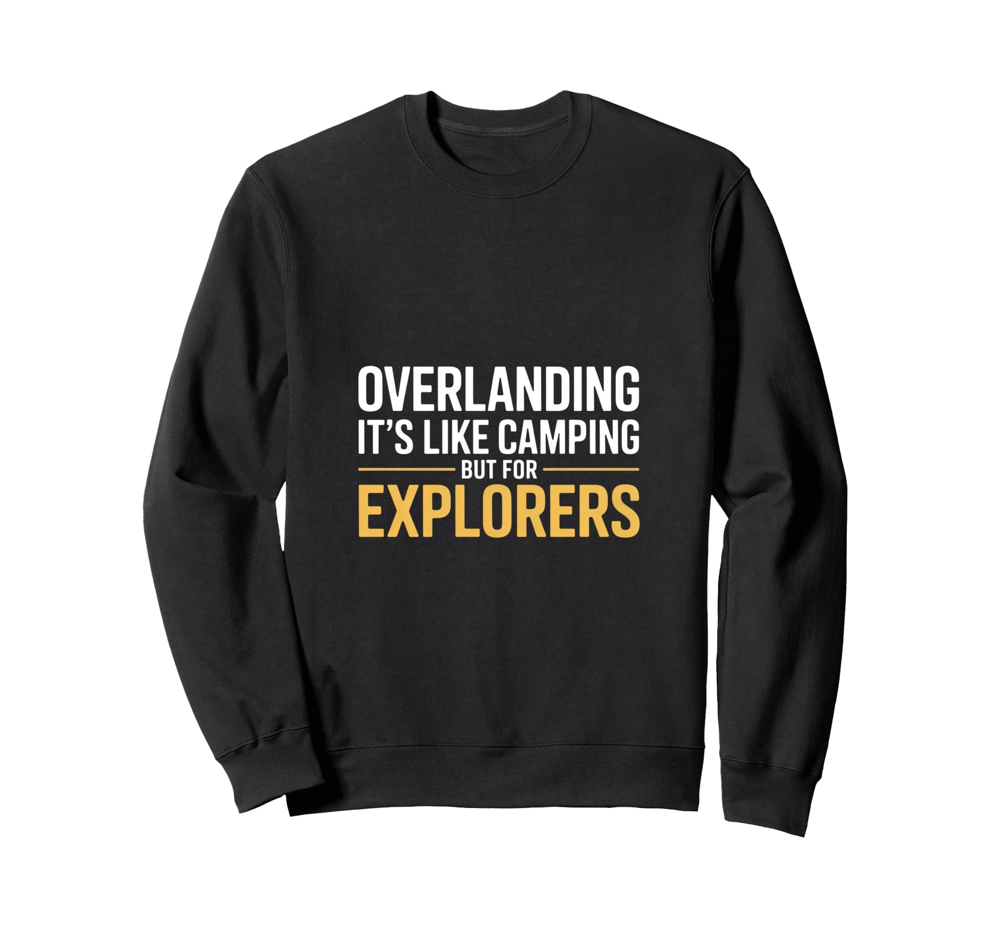Funny Overlanding Its Like Camping Sweatshirt - Fun Novelty Design Unisex - T-Shirt, Sweatshirt, Hoodie