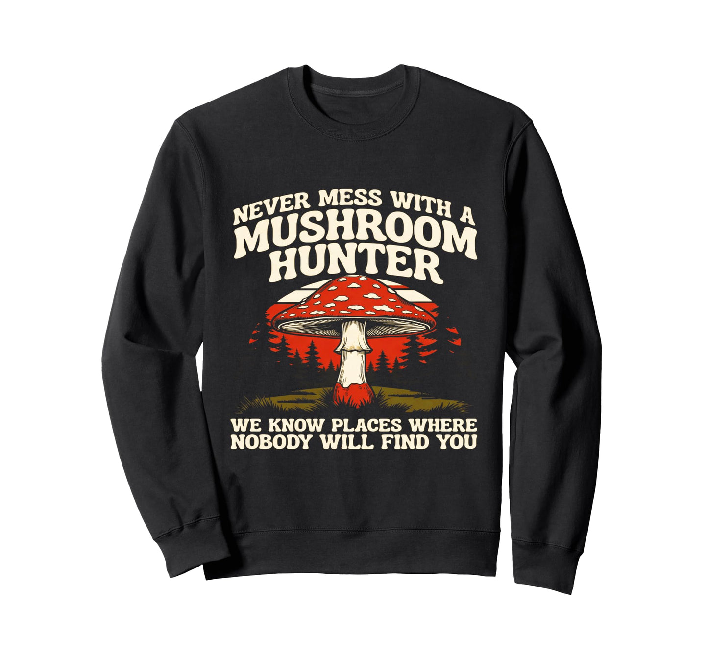 Sarcastic Mushroom Hunter Foraging Joke Sweatshirt - Novelty Apparel Unisex - T-Shirt, Sweatshirt, Hoodie
