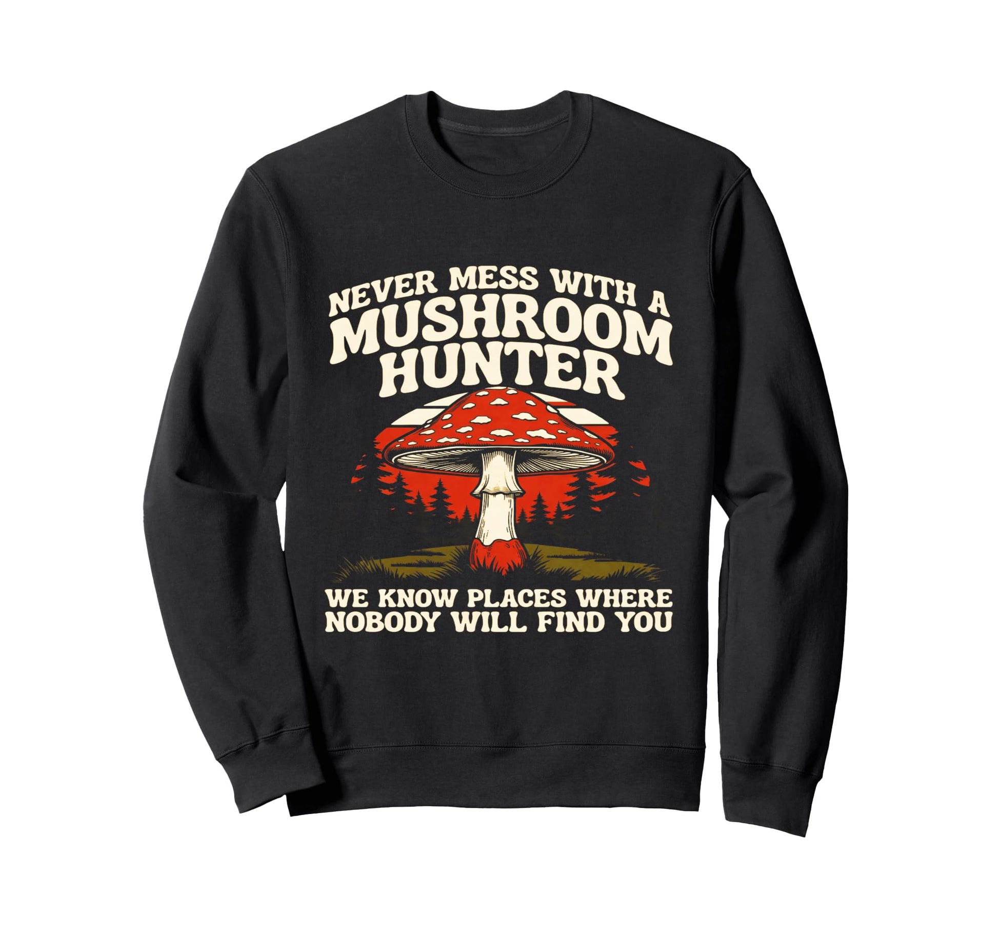 Sarcastic Mushroom Hunter Foraging Joke Sweatshirt - Novelty Apparel Unisex - T-Shirt, Sweatshirt, Hoodie
