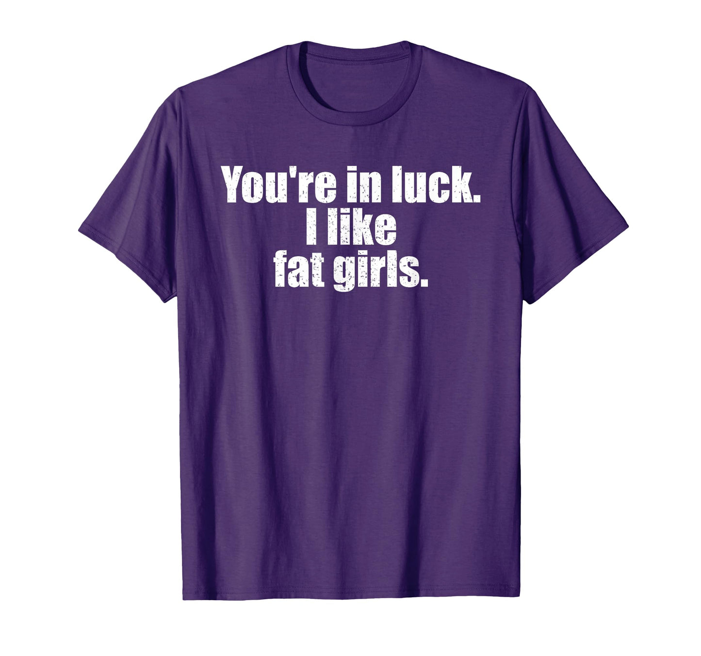 Youre Luck I Like Fat T-Shirt - Aesthetic Graphic for Adults - T-Shirt, Sweatshirt, Hoodie