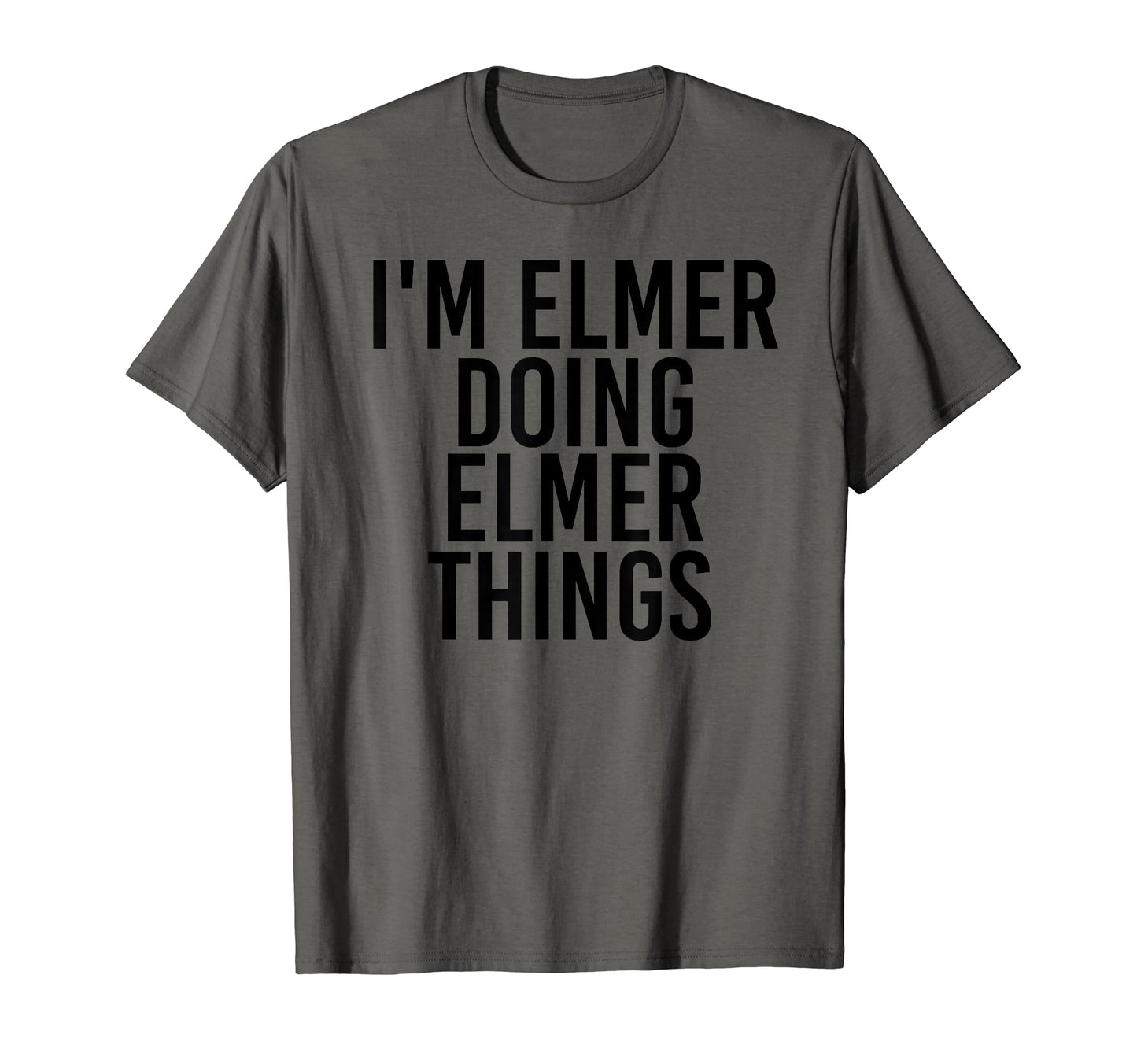 Im Elmer Doing Elmer Things Name Funny T-Shirt - Unique Graphic Unisex - T-Shirt, Sweatshirt, Hoodie