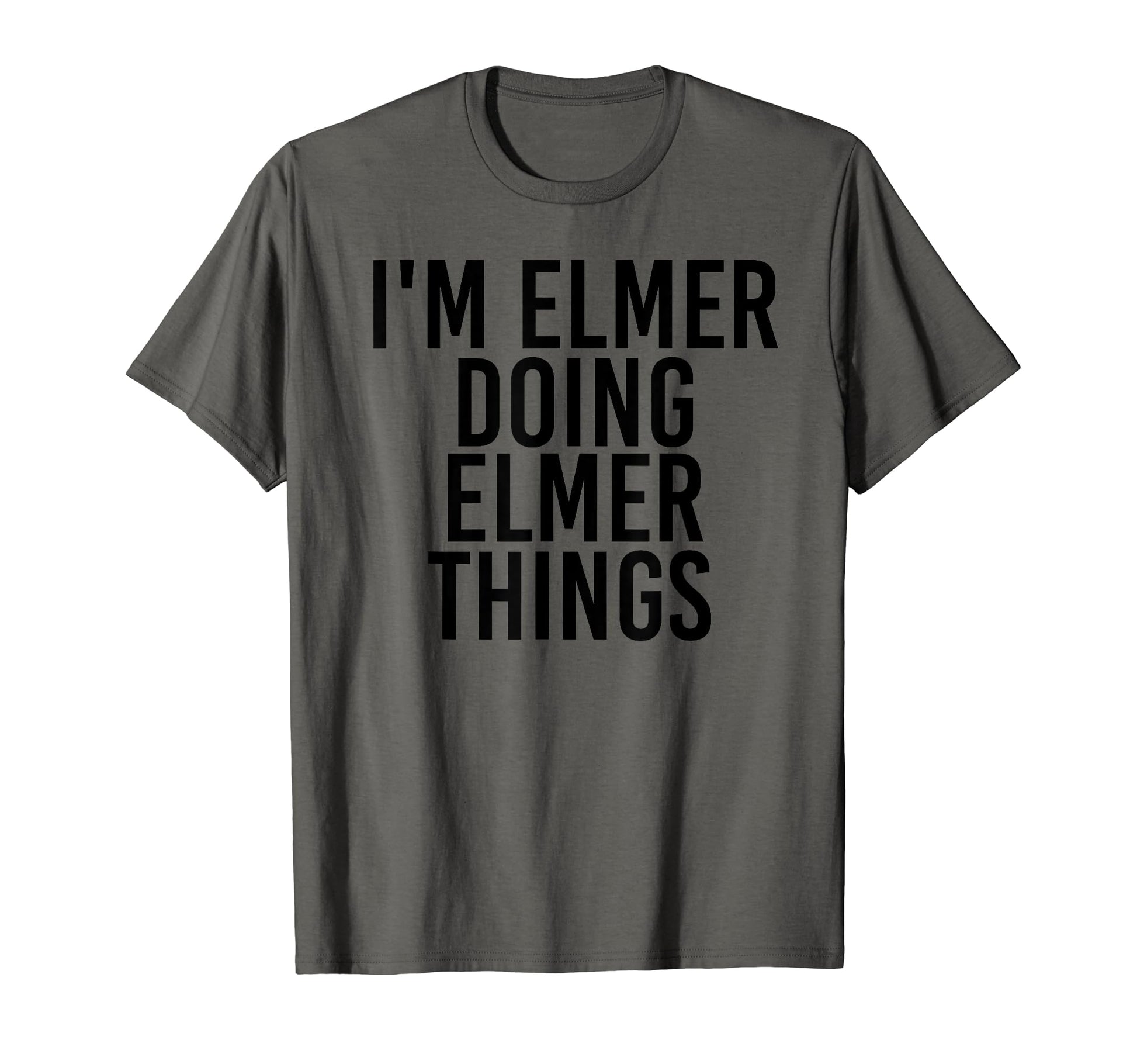 Im Elmer Doing Elmer Things Name Funny T-Shirt - Unique Graphic Unisex - T-Shirt, Sweatshirt, Hoodie
