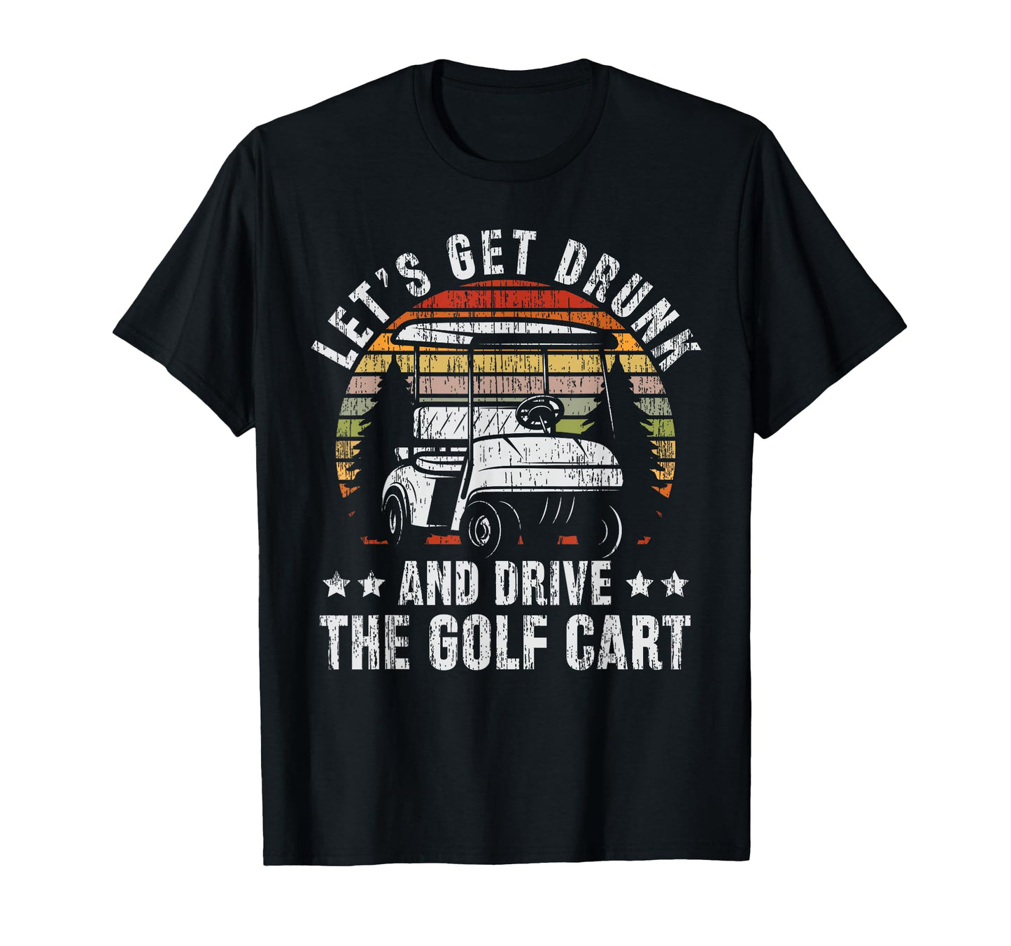 Lets Get Drunk And Drive Golf Cart T-Shirt - Custom Art Print Men Women - T-Shirt, Sweatshirt, Hoodie