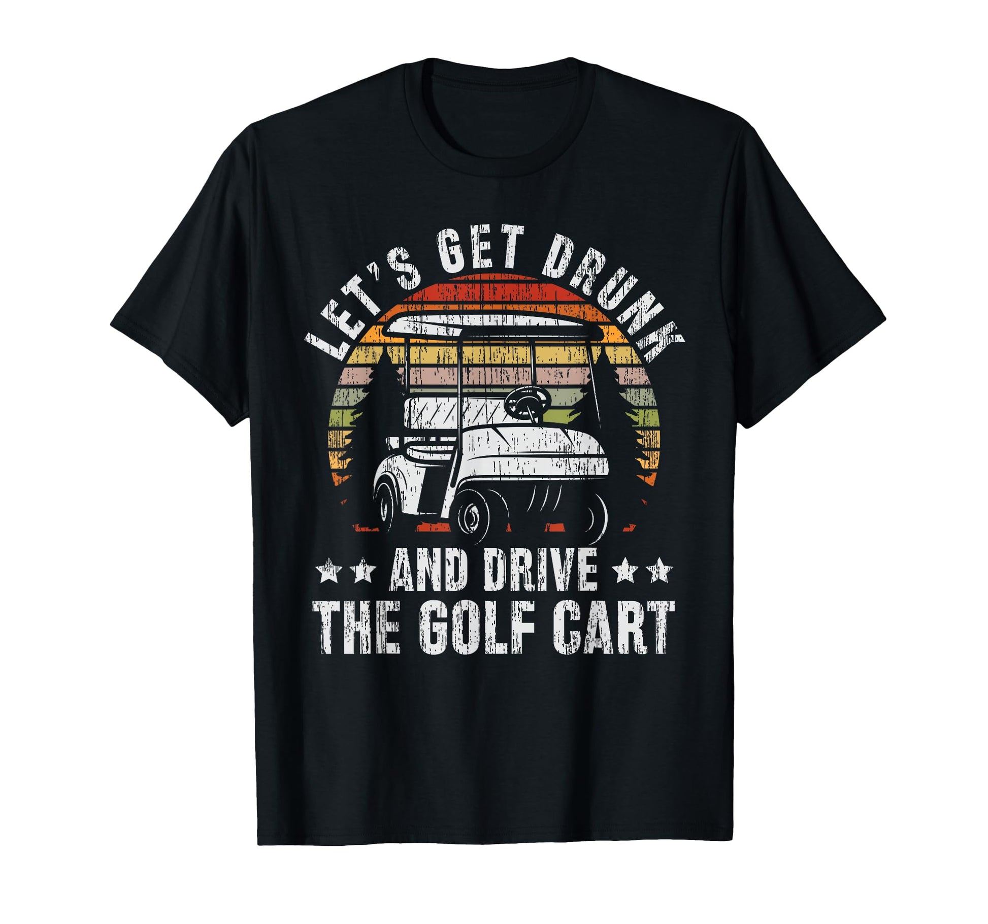 Lets Get Drunk And Drive Golf Cart T-Shirt - Custom Art Print Men Women - T-Shirt, Sweatshirt, Hoodie