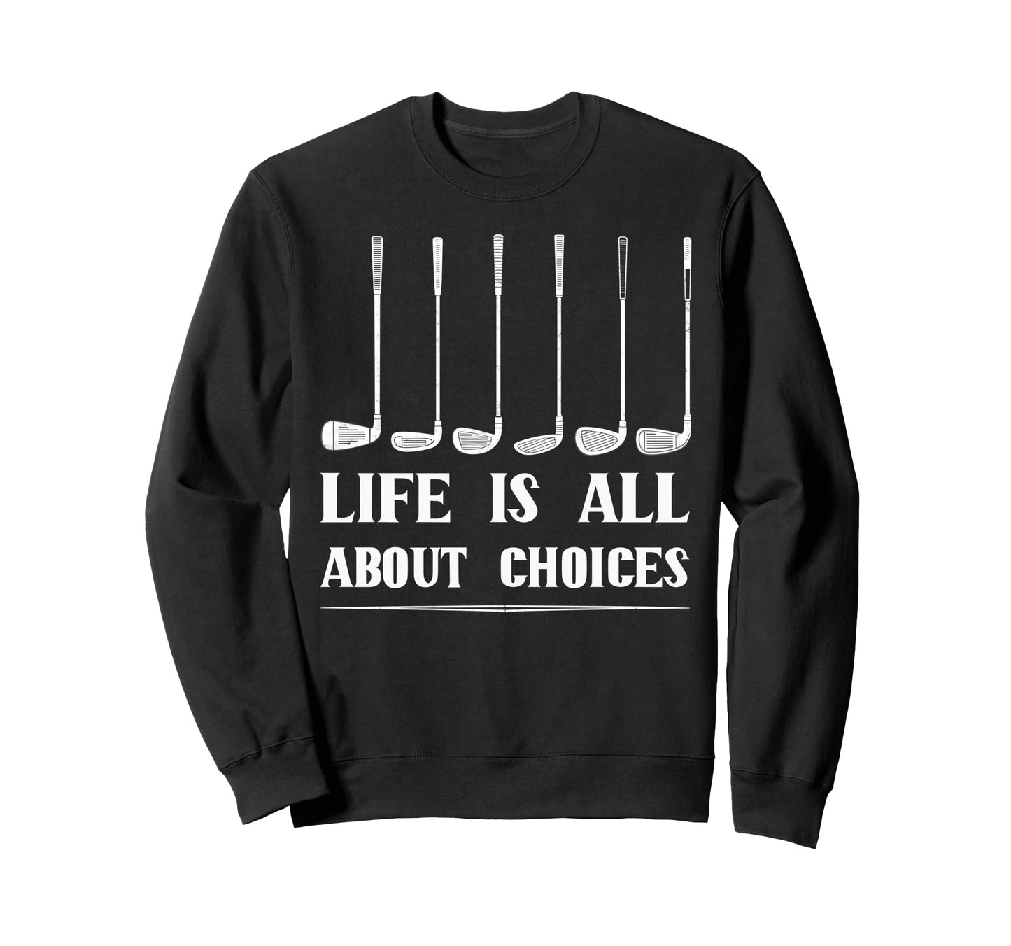 Life Is All About Choices Golf Clubs Sweatshirt - Minimalist Print Unisex - T-Shirt, Sweatshirt, Hoodie