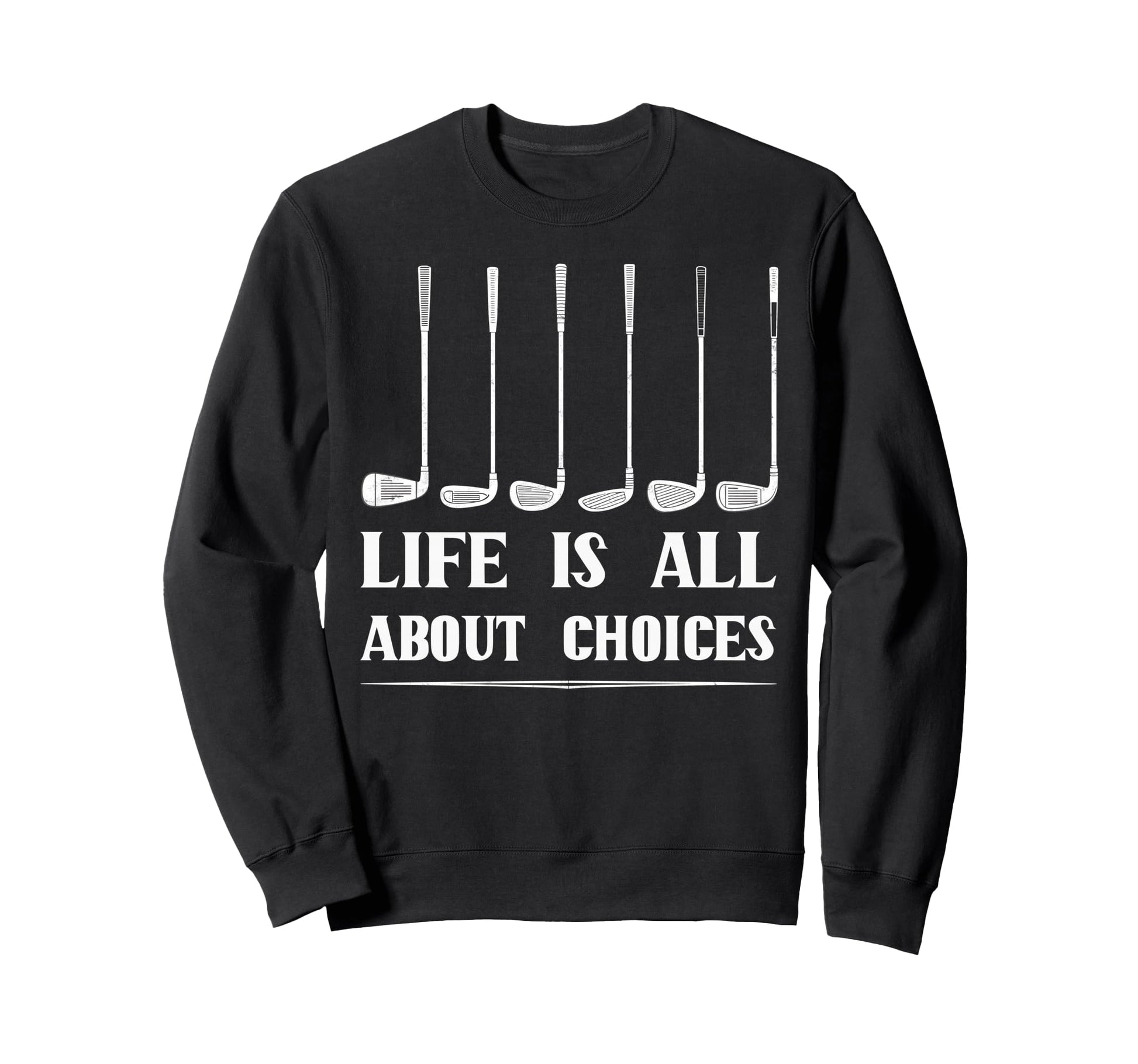Life Is All About Choices Golf Clubs Sweatshirt - Minimalist Print Unisex - T-Shirt, Sweatshirt, Hoodie