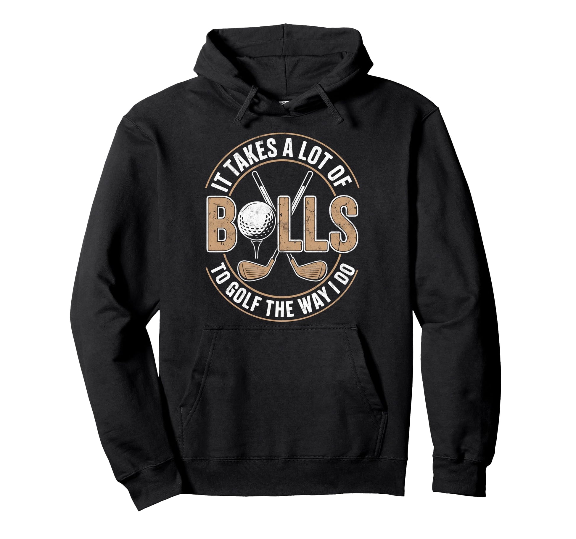 It Take Lot Balls To Golf Way I Do Hoodie - Casual Everyday Wear Unisex - T-Shirt, Sweatshirt, Hoodie