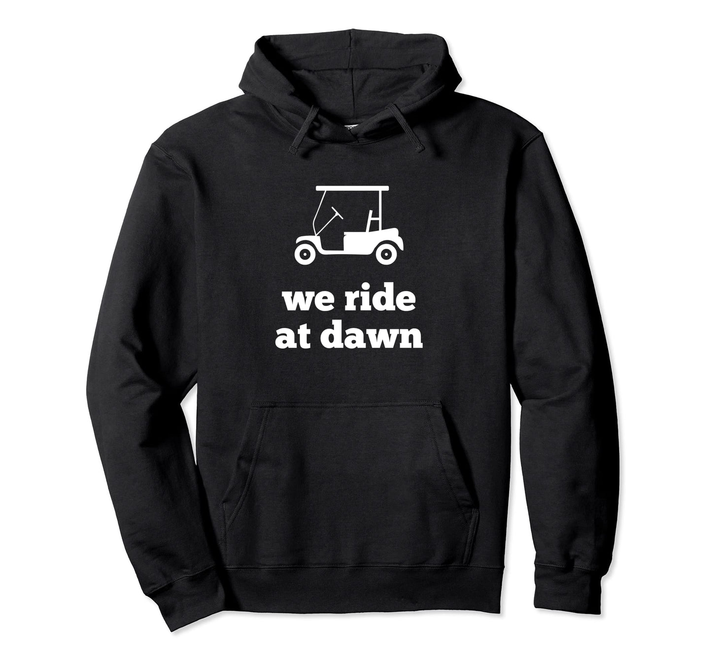 Funny Golf We Ride Dawn Dad Hoodie - Casual Everyday Wear Men Women - T-Shirt, Sweatshirt, Hoodie