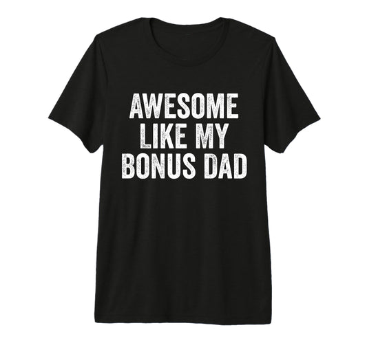 Awesome Like My Bonus Dad Funny T-Shirt - Novelty Apparel for Adults - T-Shirt, Sweatshirt, Hoodie