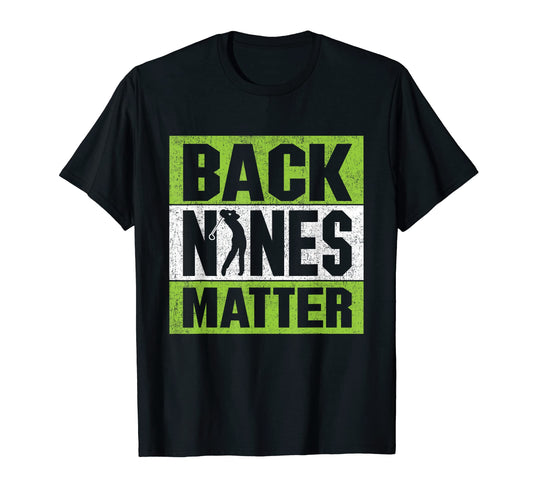 Back Nines Matter Funny Golf T-Shirt - Casual Everyday Wear Men Women - T-Shirt, Sweatshirt, Hoodie