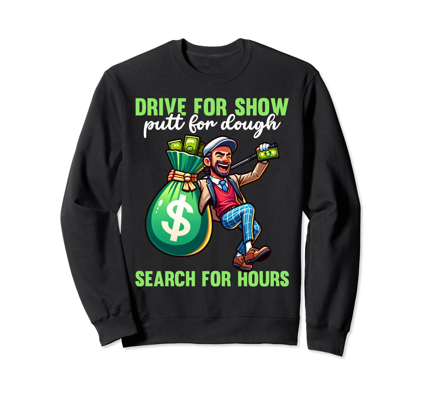 Funny Drive Putt Search Hours Sweatshirt - Casual Everyday Wear Unisex - T-Shirt, Sweatshirt, Hoodie