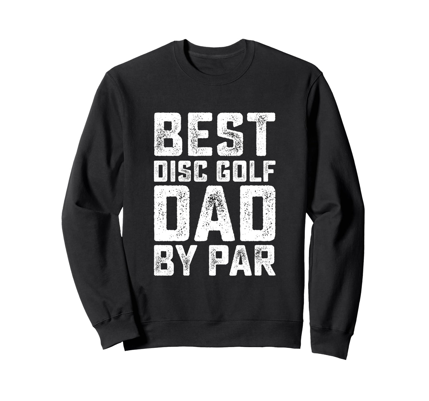 Best Disc Golf Dad Par Funny Disc Sweatshirt - Streetwear Style for Adults - T-Shirt, Sweatshirt, Hoodie