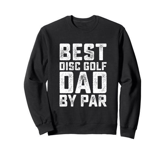 Best Disc Golf Dad Par Funny Disc Sweatshirt - Streetwear Style for Adults - T-Shirt, Sweatshirt, Hoodie