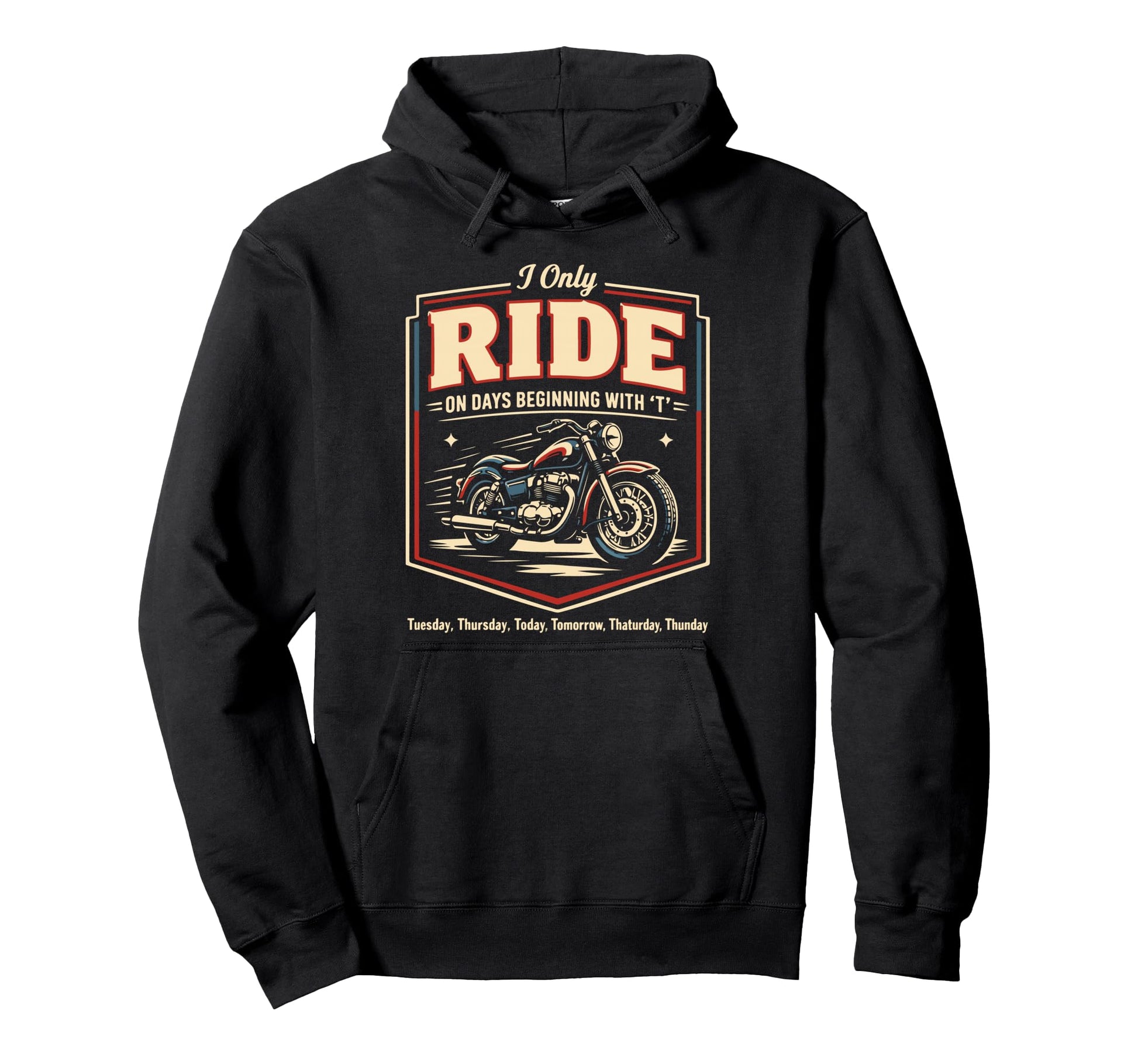 Motorcycle Biker I Only Ride Days Hoodie - Fun Novelty Design Unisex - T-Shirt, Sweatshirt, Hoodie
