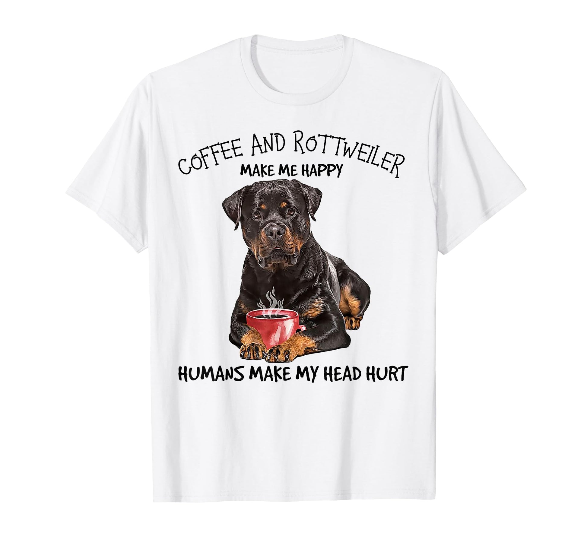 Coffee And Rottweiler Make Me Happy Humans T-Shirt - Graphic Print Unisex - T-Shirt, Sweatshirt, Hoodie