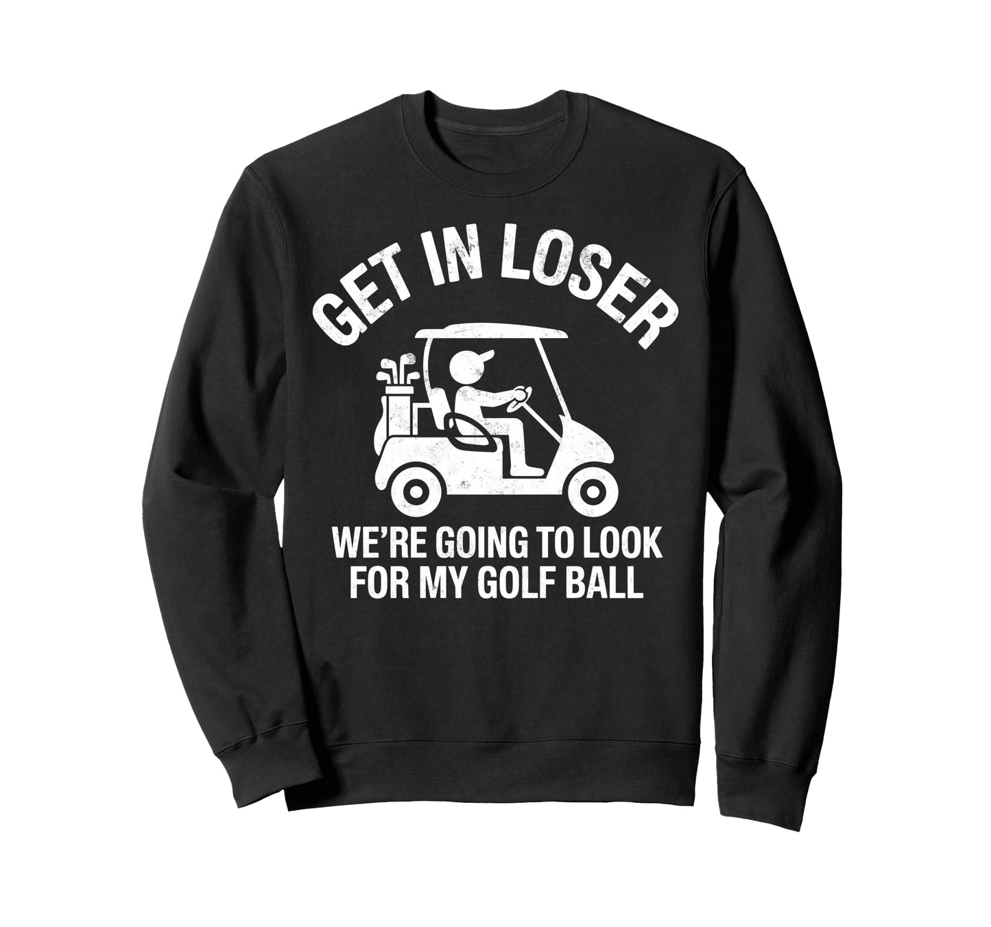 Get Loser Were Going To My Golf Sweatshirt - Streetwear Style for Adults - T-Shirt, Sweatshirt, Hoodie