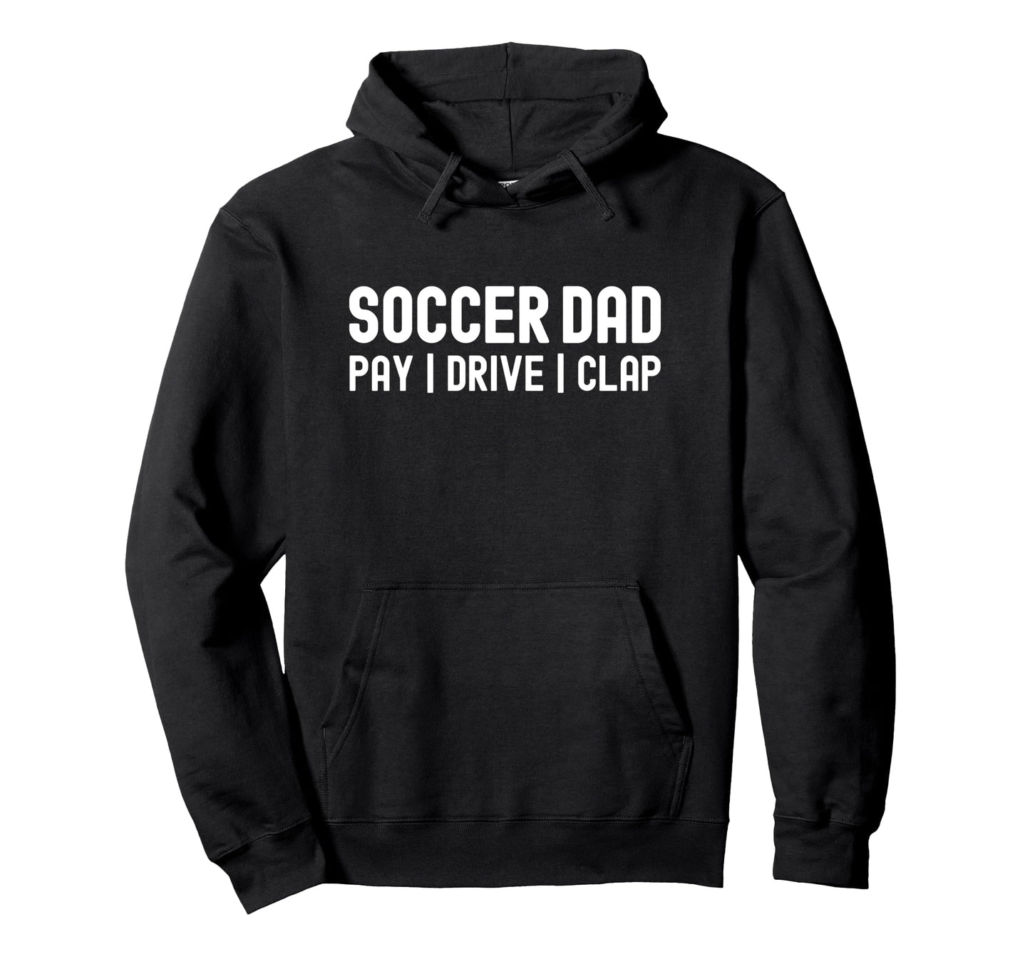 Soccer Dad Funny Pay Drive Clap Hoodie - Unique Graphic for Adults - T-Shirt, Sweatshirt, Hoodie