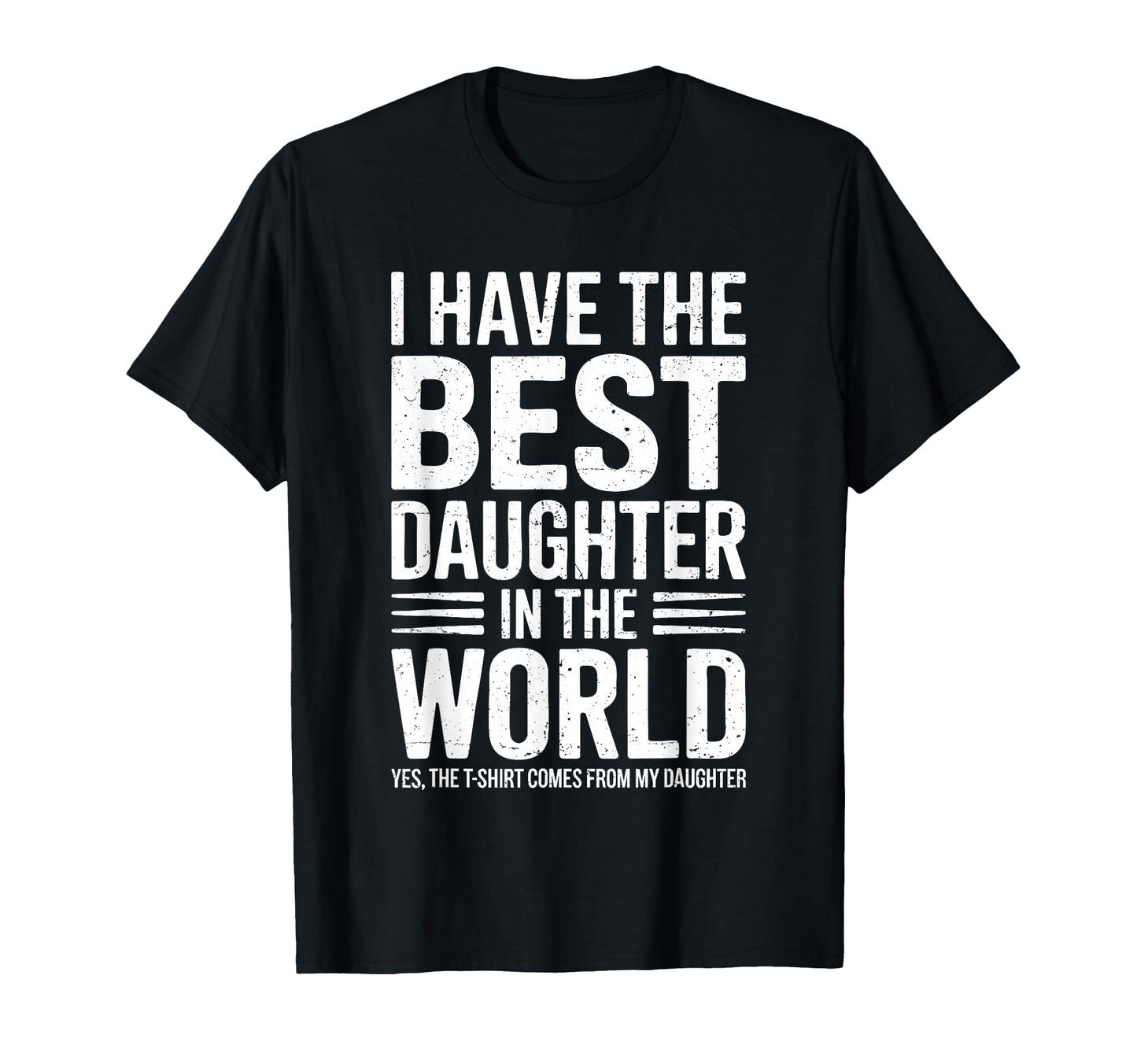 I Have Best Daughter World Dad T-Shirt - Fun Novelty Design Men Women - T-Shirt, Sweatshirt, Hoodie