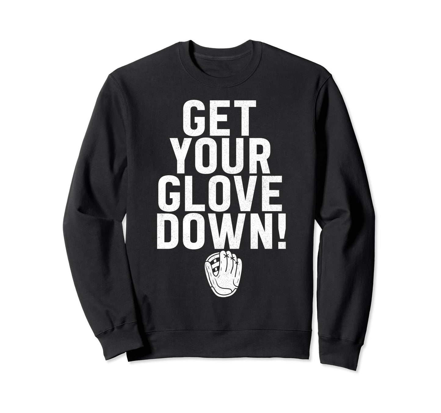 Get Your Glove Down Baseball Dad Sweatshirt - Casual Everyday Wear Unisex - T-Shirt, Sweatshirt, Hoodie