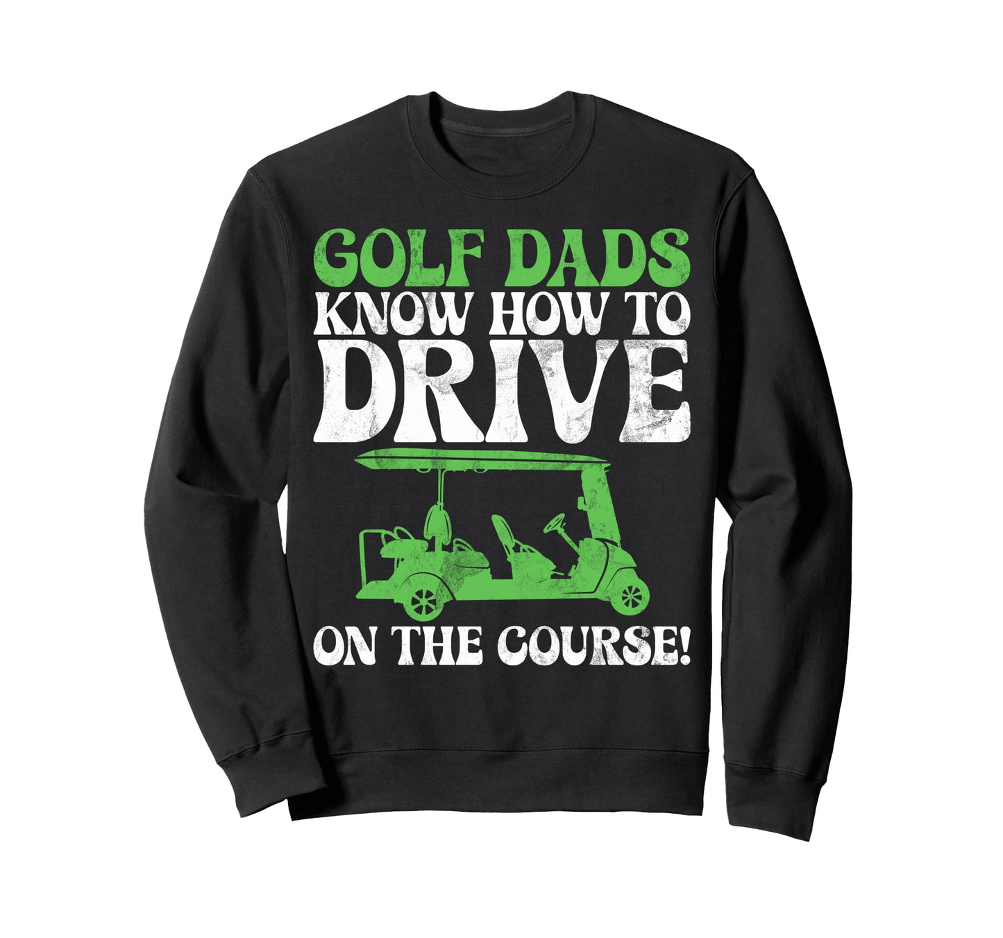 Golf Dads Know How To Drive Course Sweatshirt - Custom Art Print Unisex - T-Shirt, Sweatshirt, Hoodie