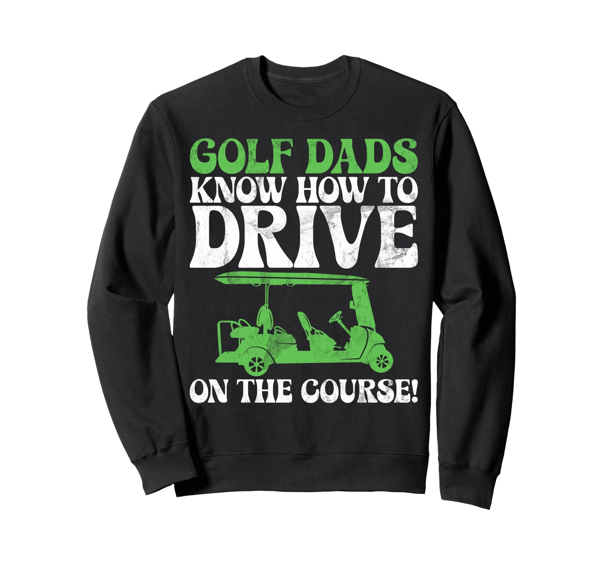 Golf Dads Know How To Drive Course Sweatshirt - Custom Art Print Unisex - T-Shirt, Sweatshirt, Hoodie