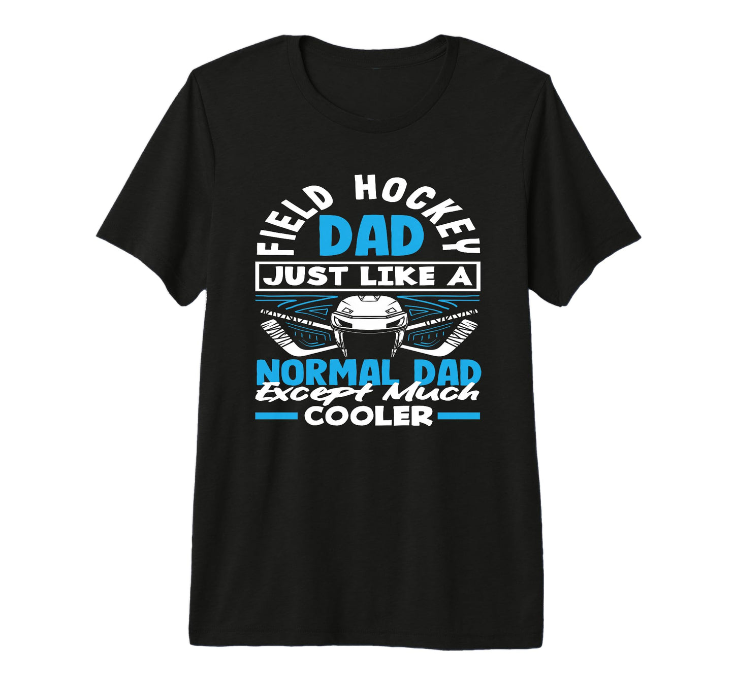 Field Hockey Dad Just Like Normal Dad T-Shirt - Graphic Print Men Women - T-Shirt, Sweatshirt, Hoodie