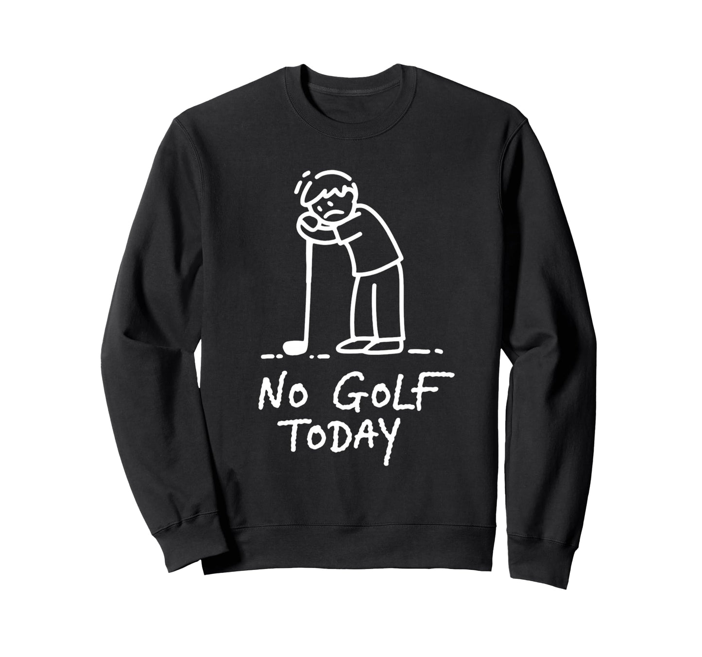 No Golf Today Funny Golfing Lover Sweatshirt - Novelty Apparel Unisex - T-Shirt, Sweatshirt, Hoodie
