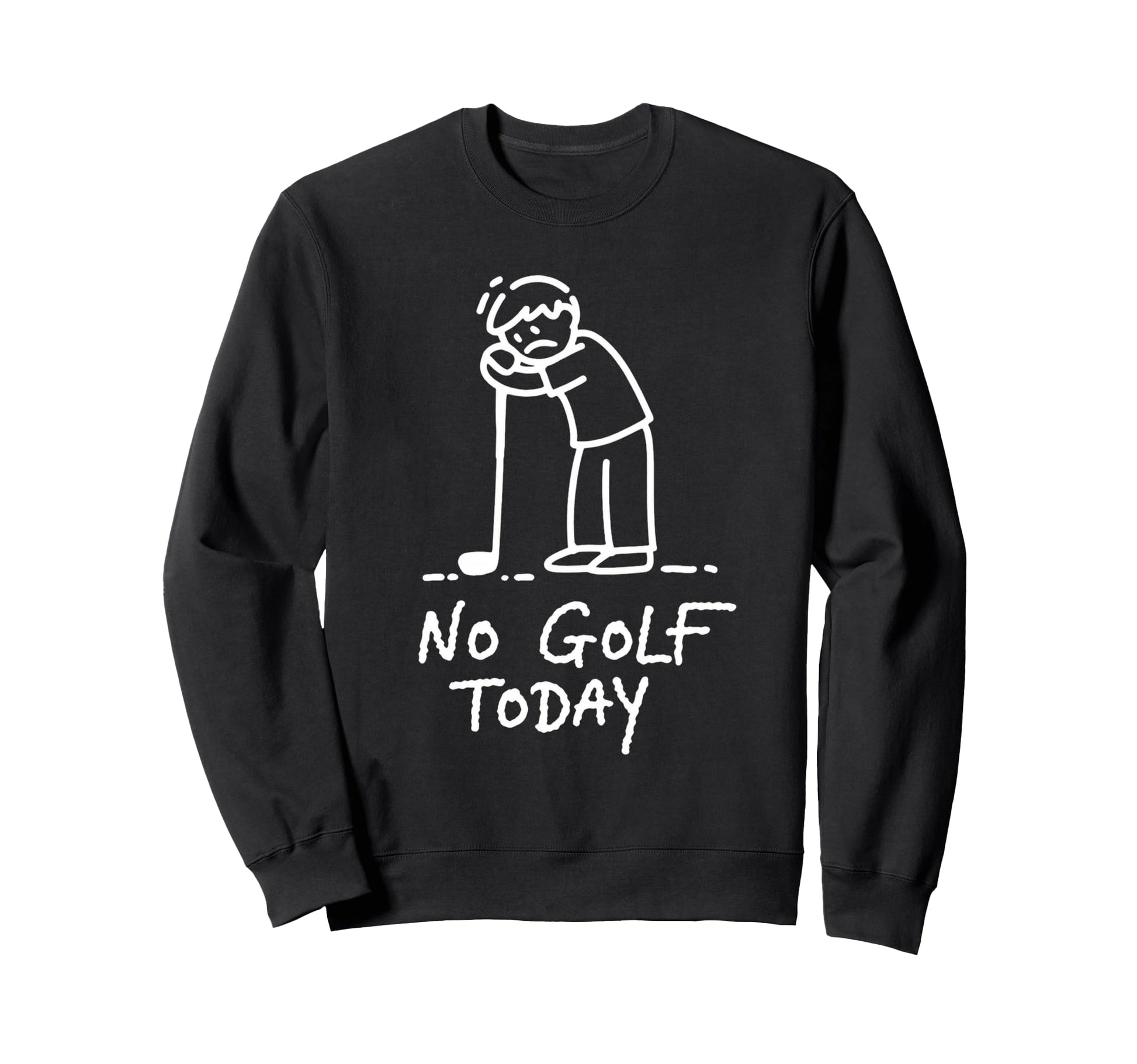 No Golf Today Funny Golfing Lover Sweatshirt - Novelty Apparel Unisex - T-Shirt, Sweatshirt, Hoodie