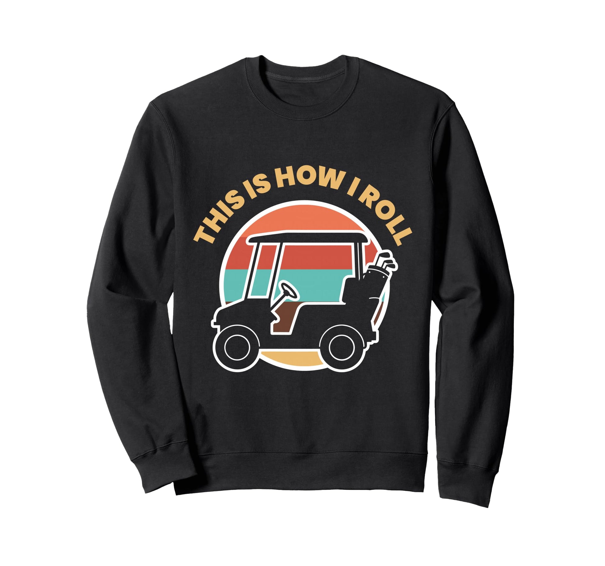 Funny Golf Cart This Is How I Roll Sweatshirt - Trendy Graphic for Adults - T-Shirt, Sweatshirt, Hoodie