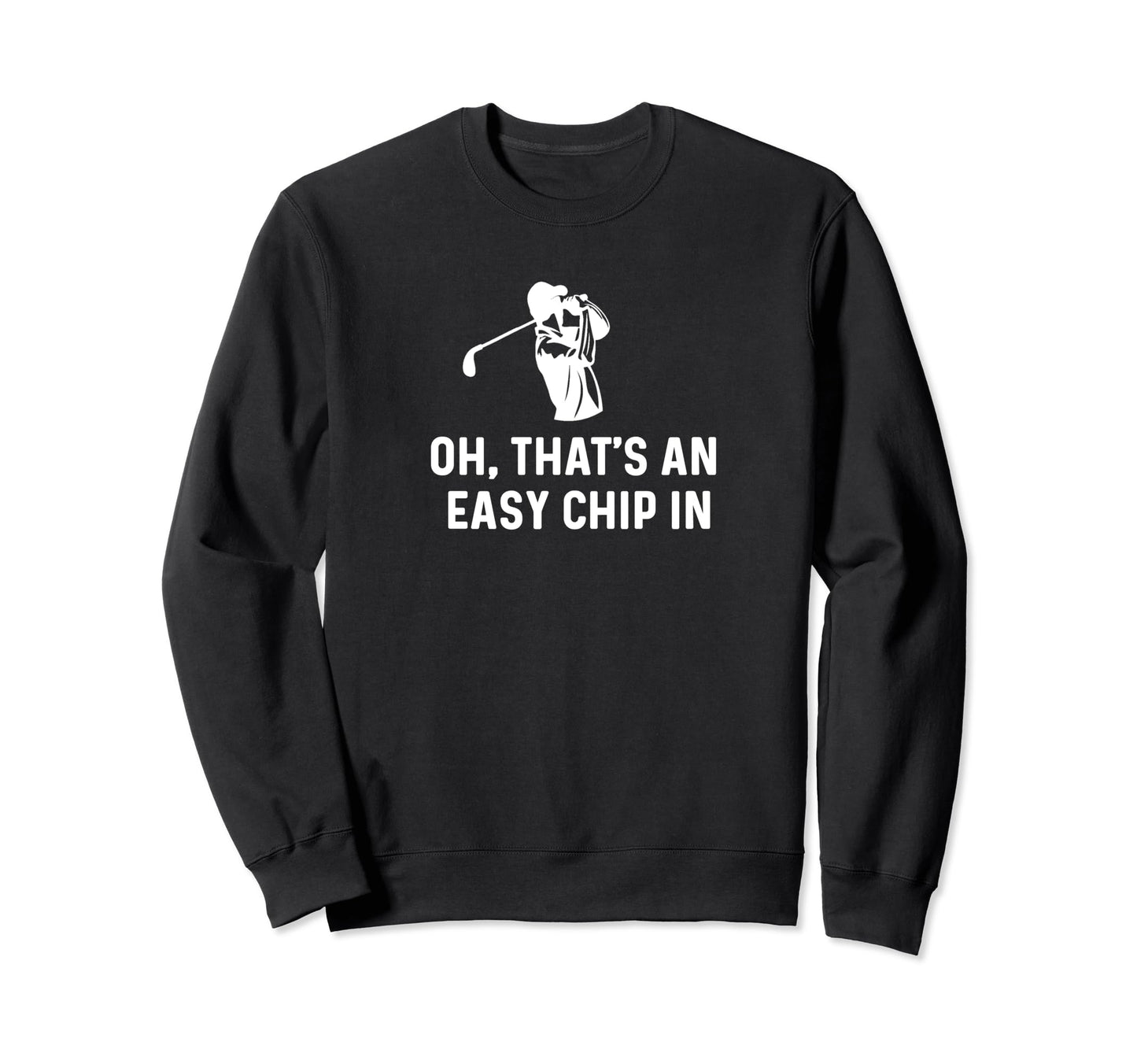 Oh Thats Easy Chip Funny Golf Dad Sweatshirt - Graphic Print for Adults - T-Shirt, Sweatshirt, Hoodie