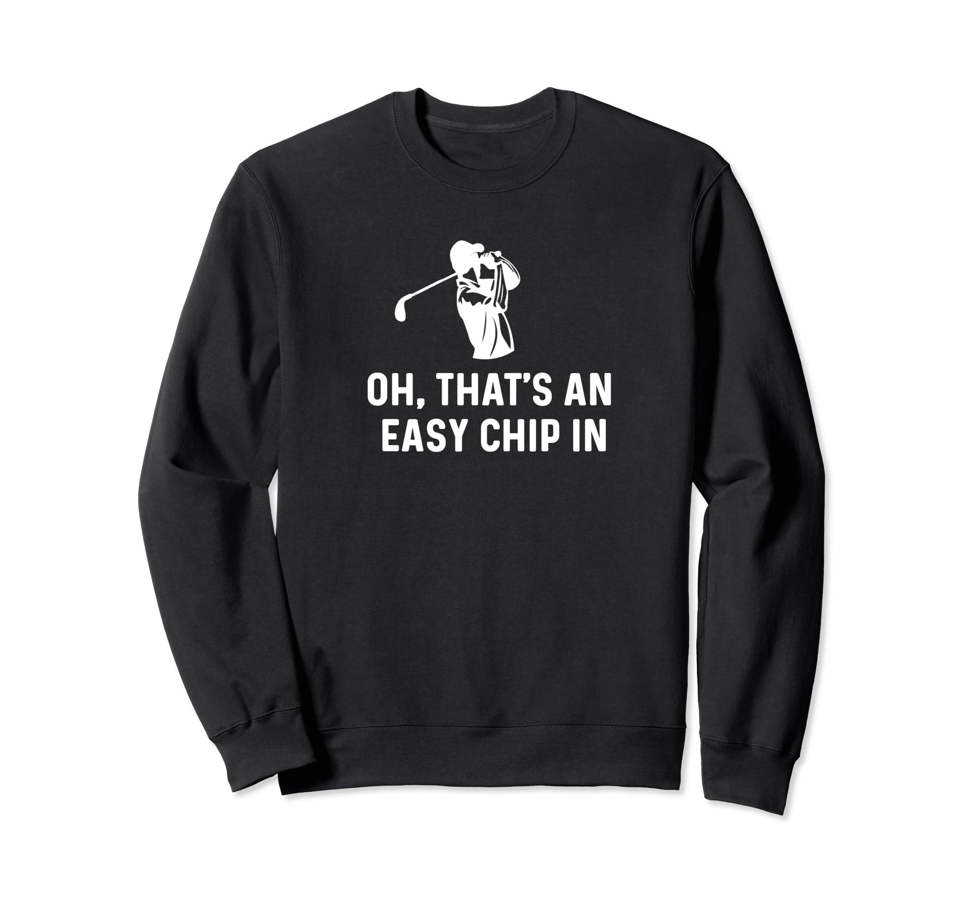 Oh Thats Easy Chip Funny Golf Dad Sweatshirt - Graphic Print for Adults - T-Shirt, Sweatshirt, Hoodie