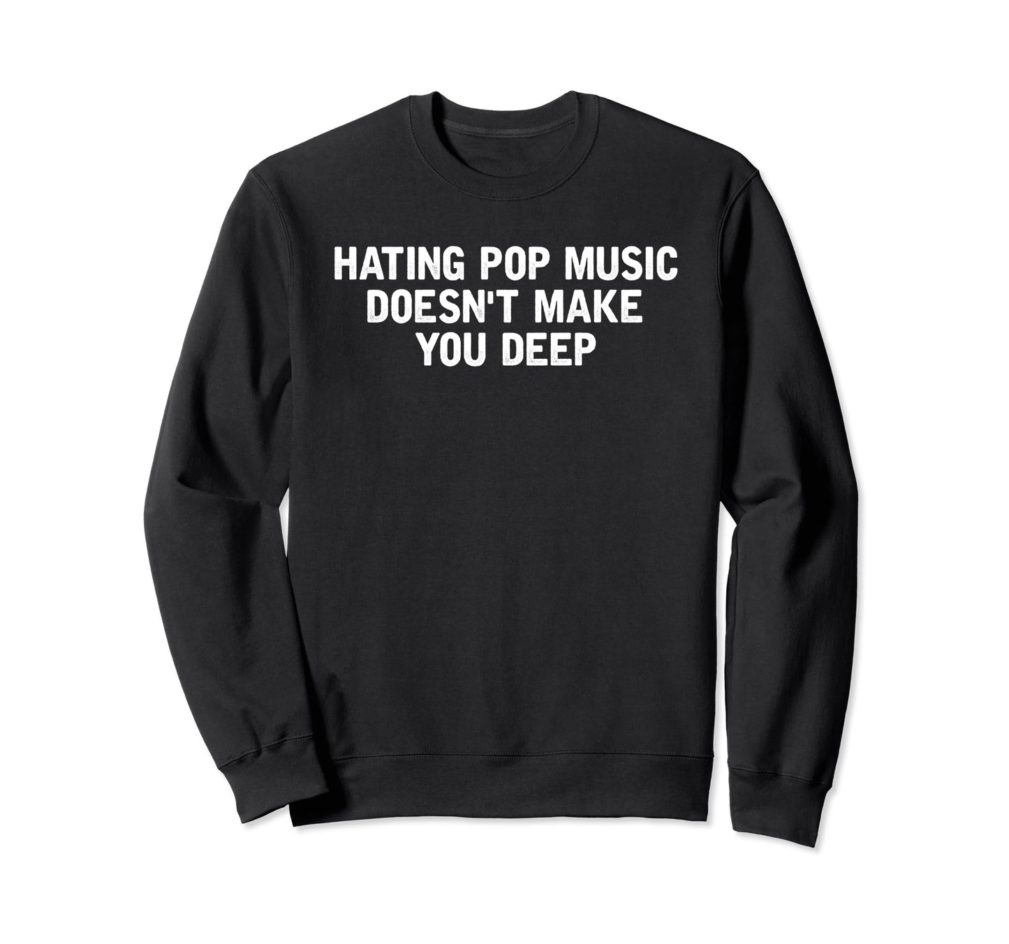 Hating Pop Music Doesnt Make You Sweatshirt - Unique Graphic for Adults - T-Shirt, Sweatshirt, Hoodie