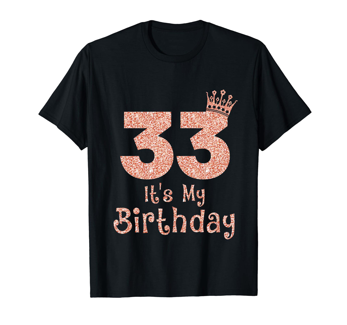 33 Its My Birthday 33 Years Old Happy T-Shirt - Custom Art Print Unisex - T-Shirt, Sweatshirt, Hoodie
