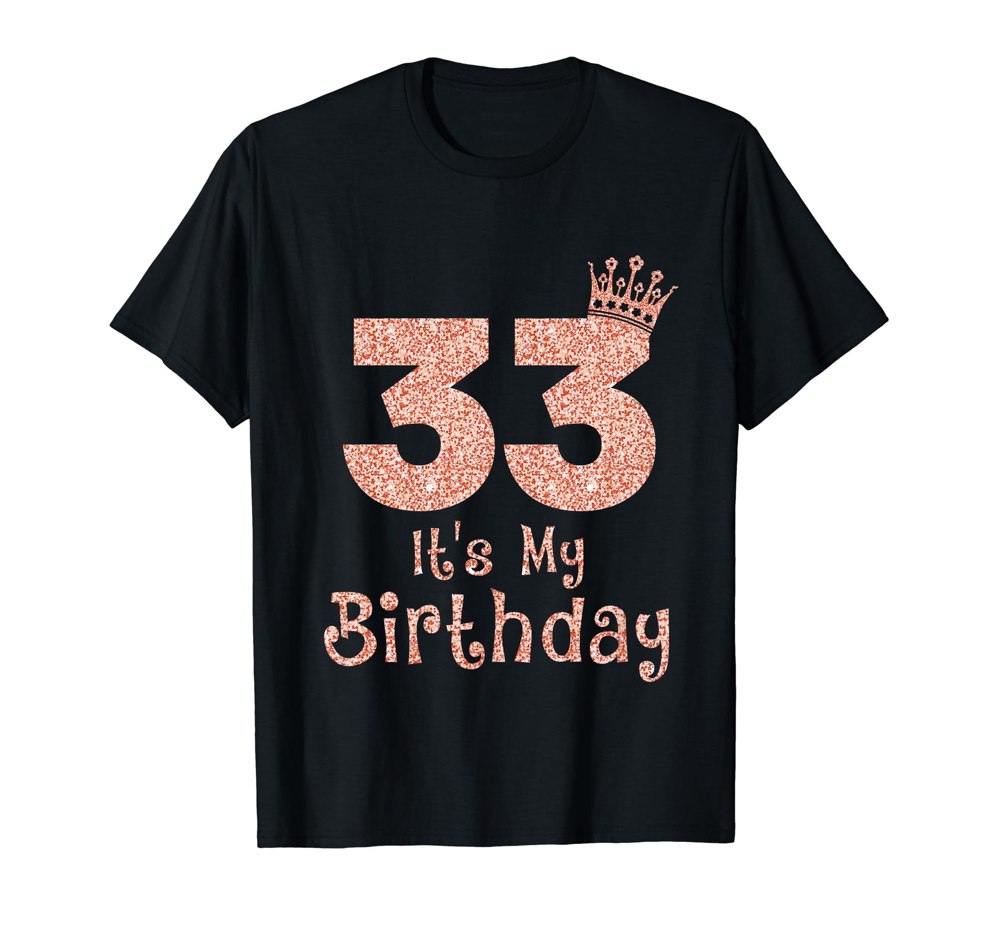 33 Its My Birthday 33 Years Old Happy T-Shirt - Custom Art Print Unisex - T-Shirt, Sweatshirt, Hoodie