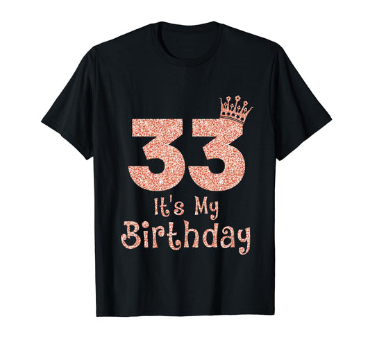 33 Its My Birthday 33 Years Old Happy T-Shirt - Custom Art Print Unisex - T-Shirt, Sweatshirt, Hoodie