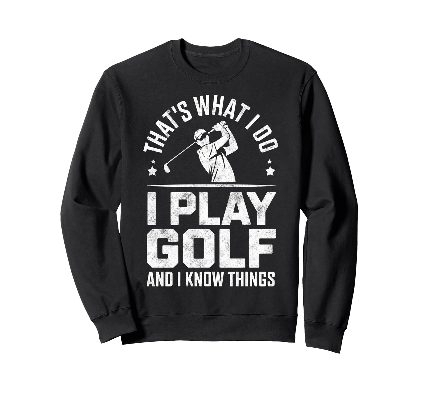 Thats What I Do I Play Golf I Know Sweatshirt - Streetwear Style Unisex - T-Shirt, Sweatshirt, Hoodie